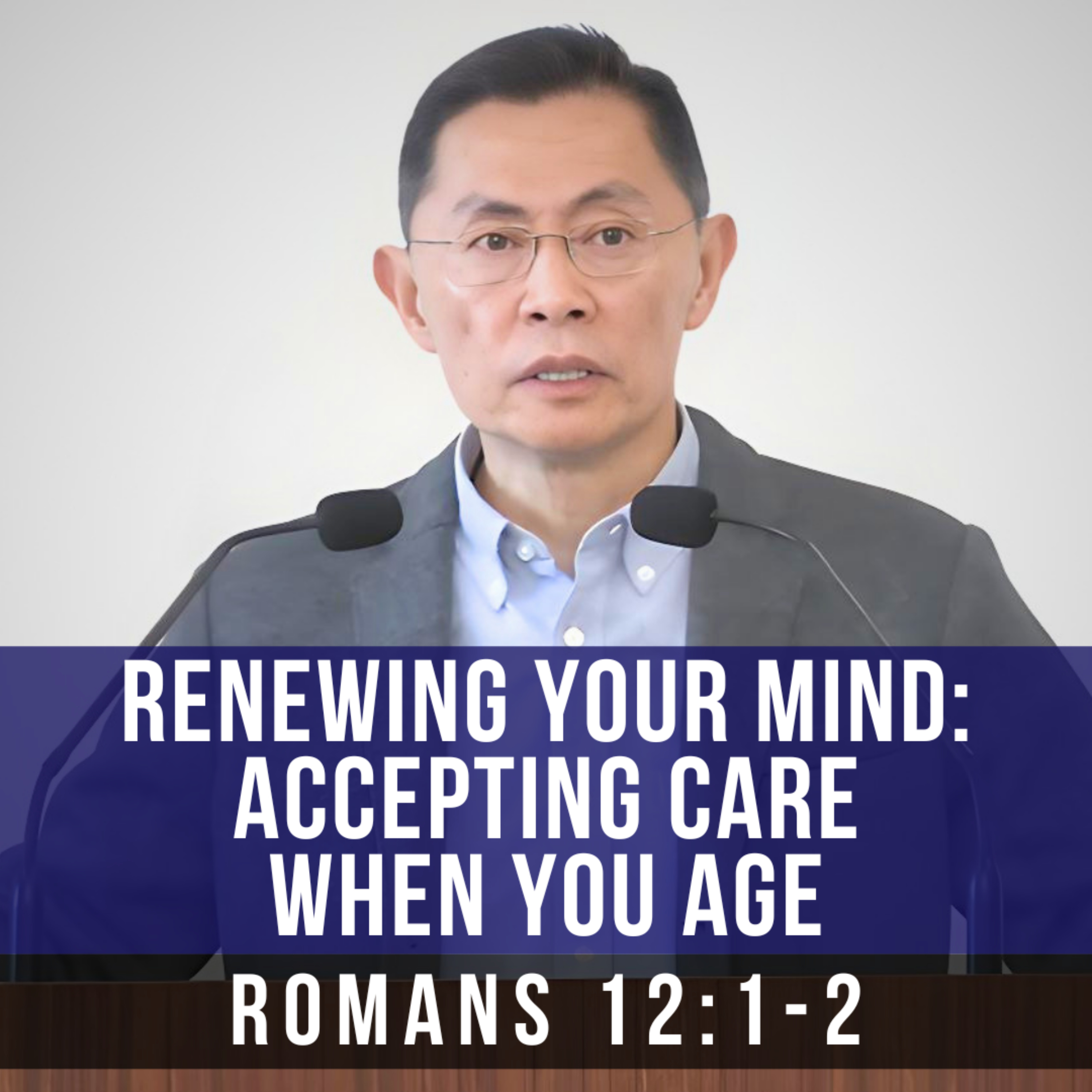 Renewing Your Mind: Accepting Care When You Age - Seniors Fellowship Series | Rev Joseph Poon episode artwork
