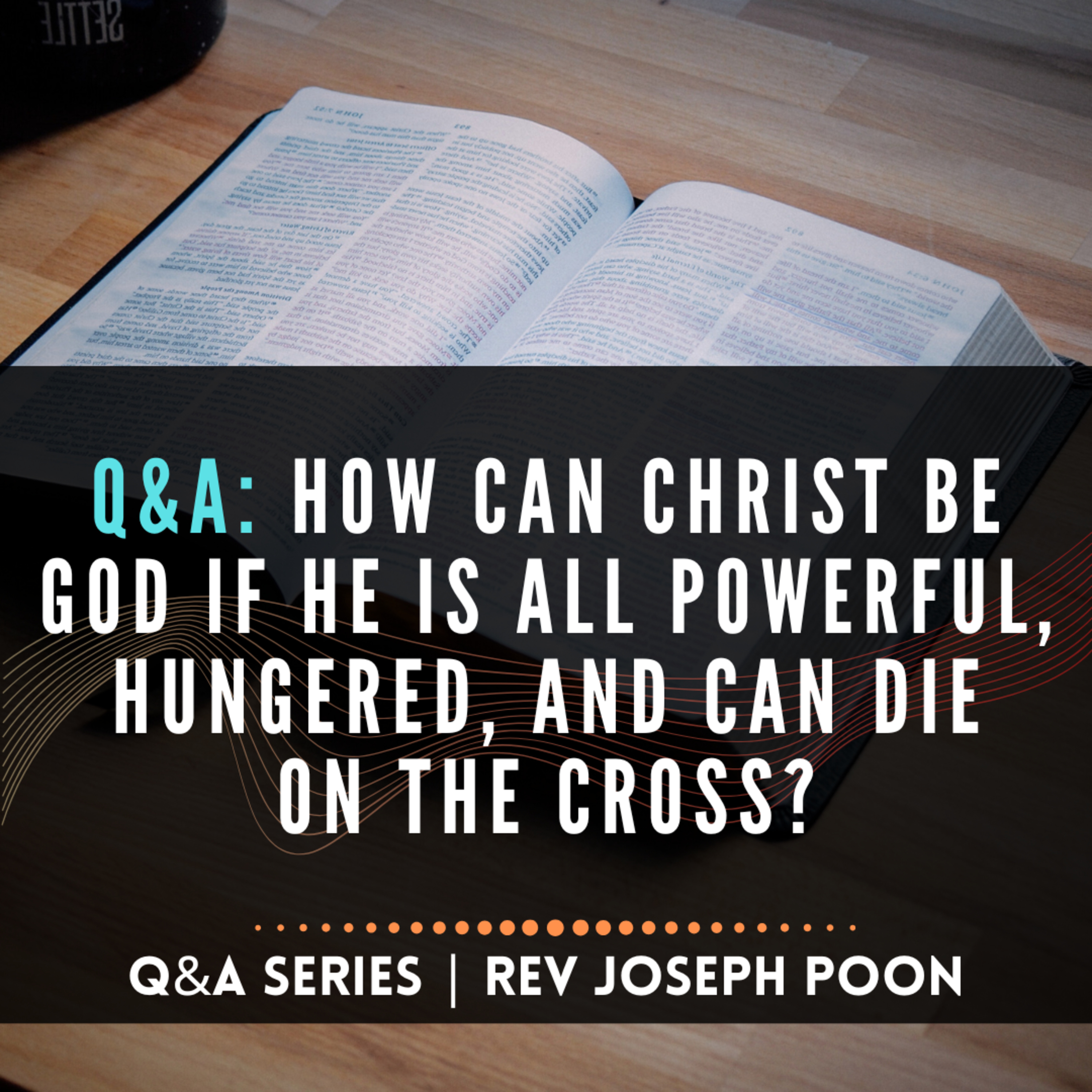 How Can Christ Be God If He Is All Powerful, Hungered, And Can Die On The Cross? - Bible Q&A # 312