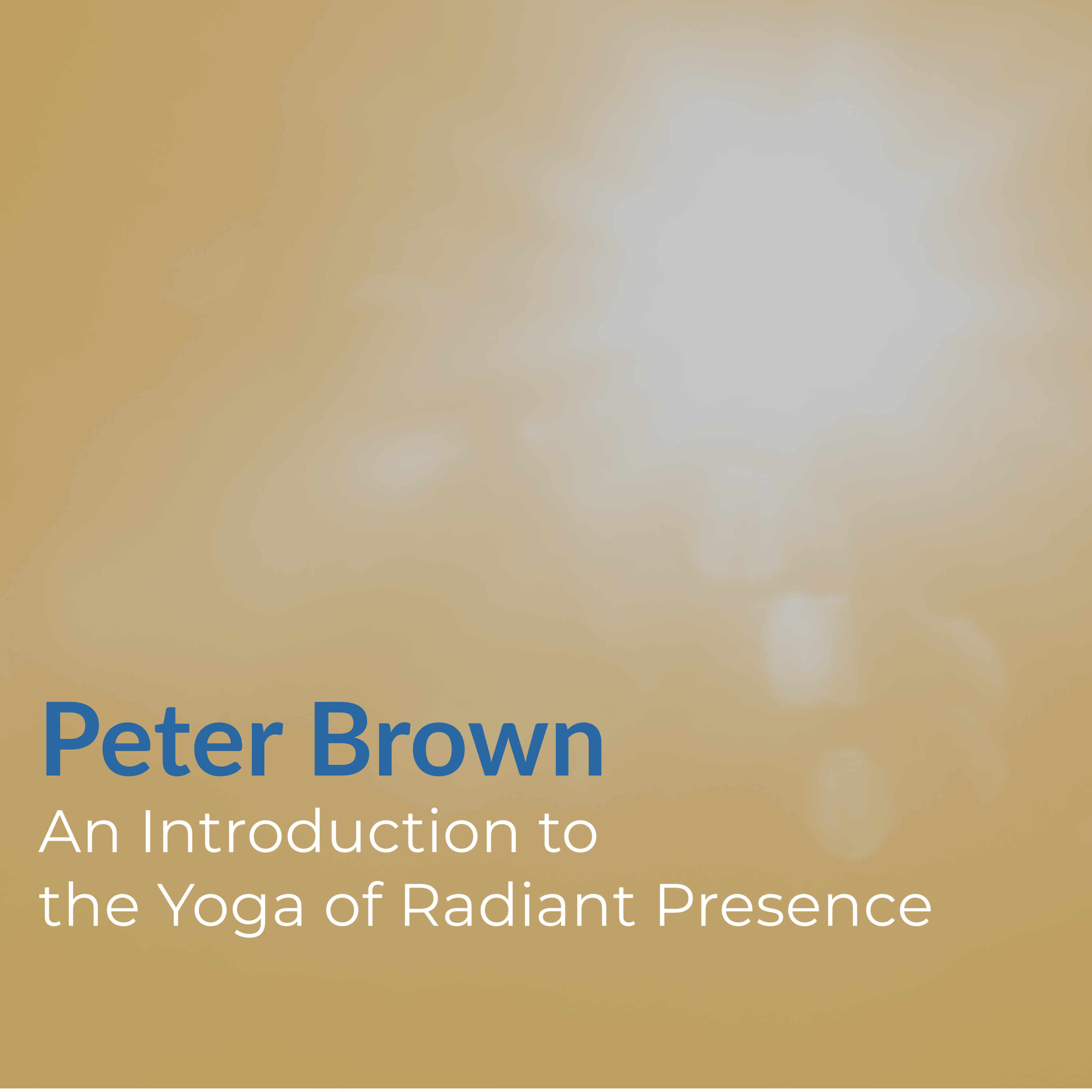 Part 29 - Peter Brown - An Introduction to The Yoga of Radiant Presence (2017) | Nonduality