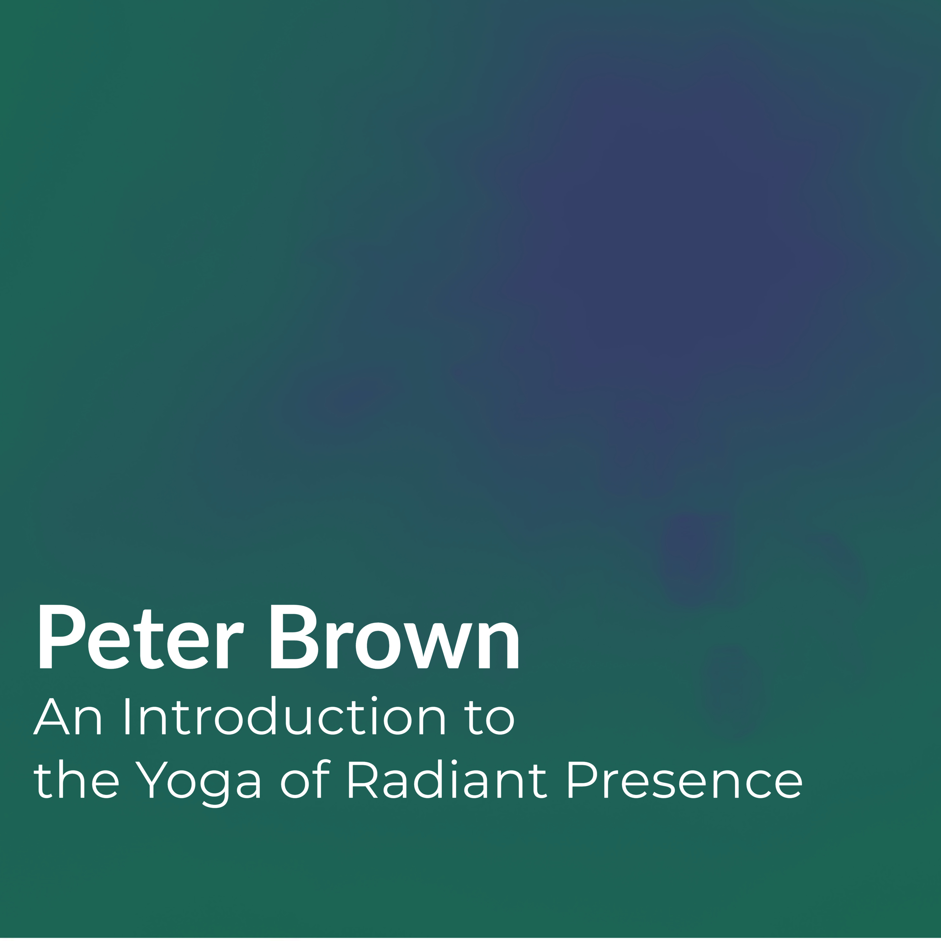 Part 32 - Peter Brown - An Introduction to The Yoga of Radiant Presence (2018) | Nonduality