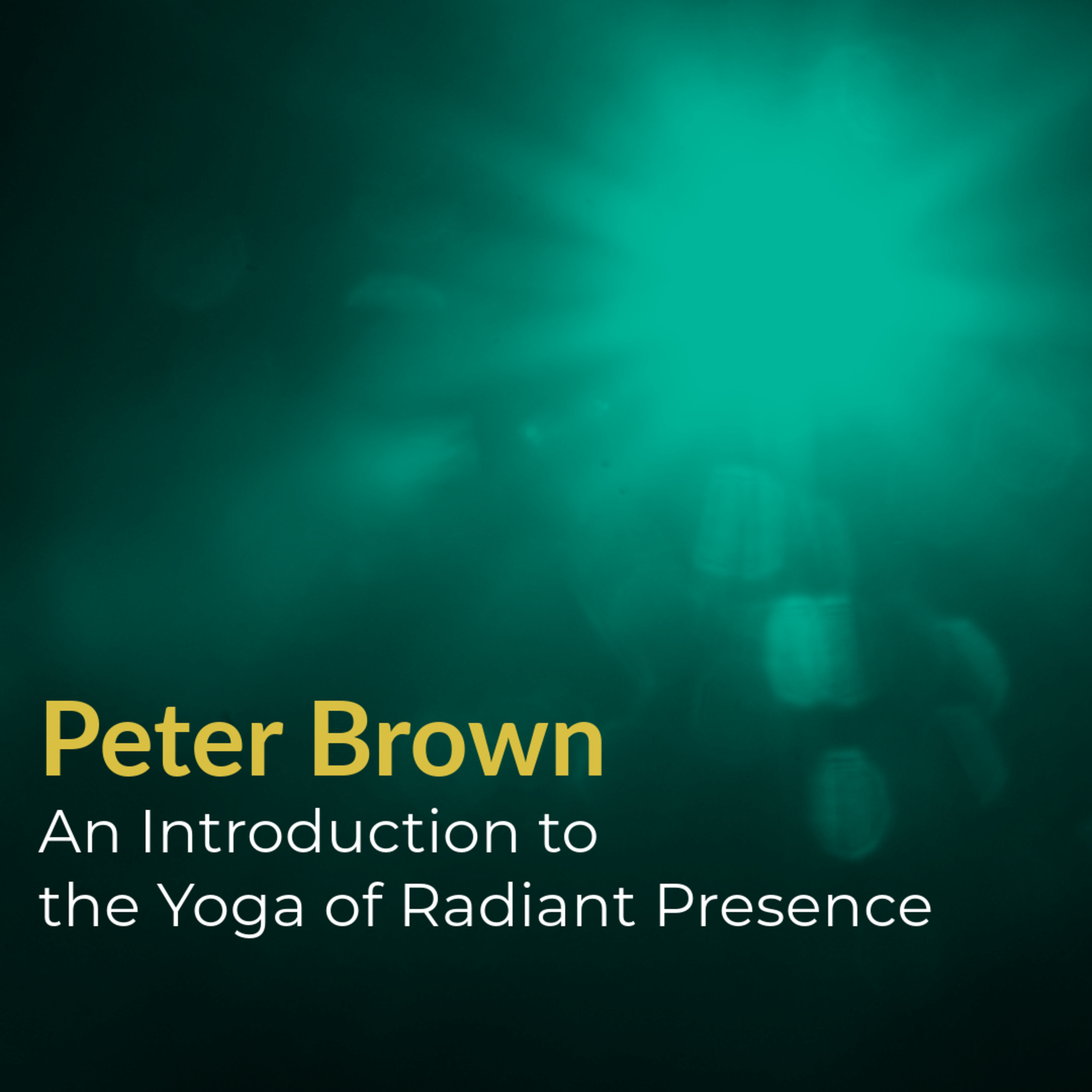 Part 35 - Peter Brown - An Introduction to The Yoga of Radiant Presence (2020)