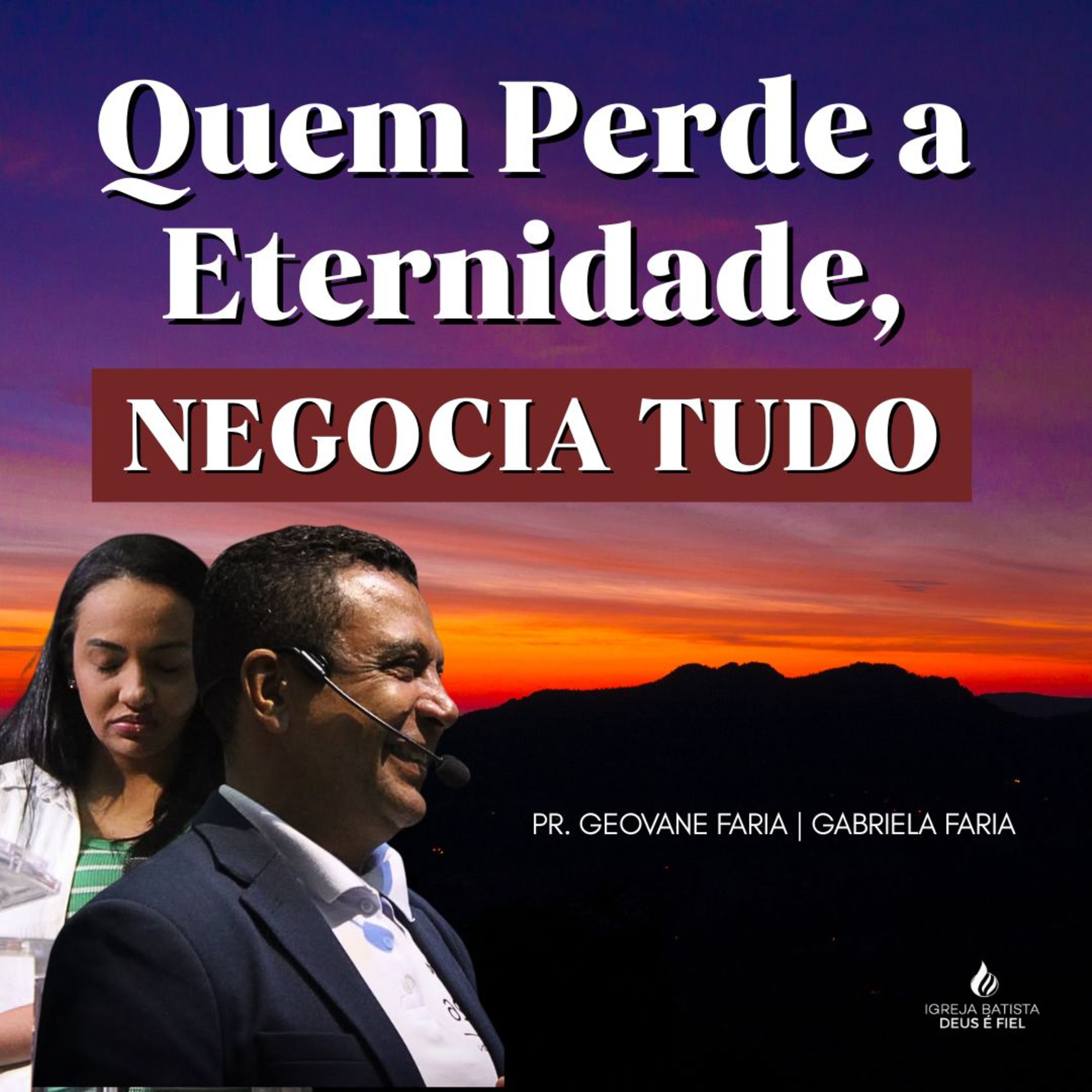 QUEM PERDE A ETERNIDADE NEGOCIA TUDO | PR. GEOVANE FARIA | GABRIELA FARIA episode artwork