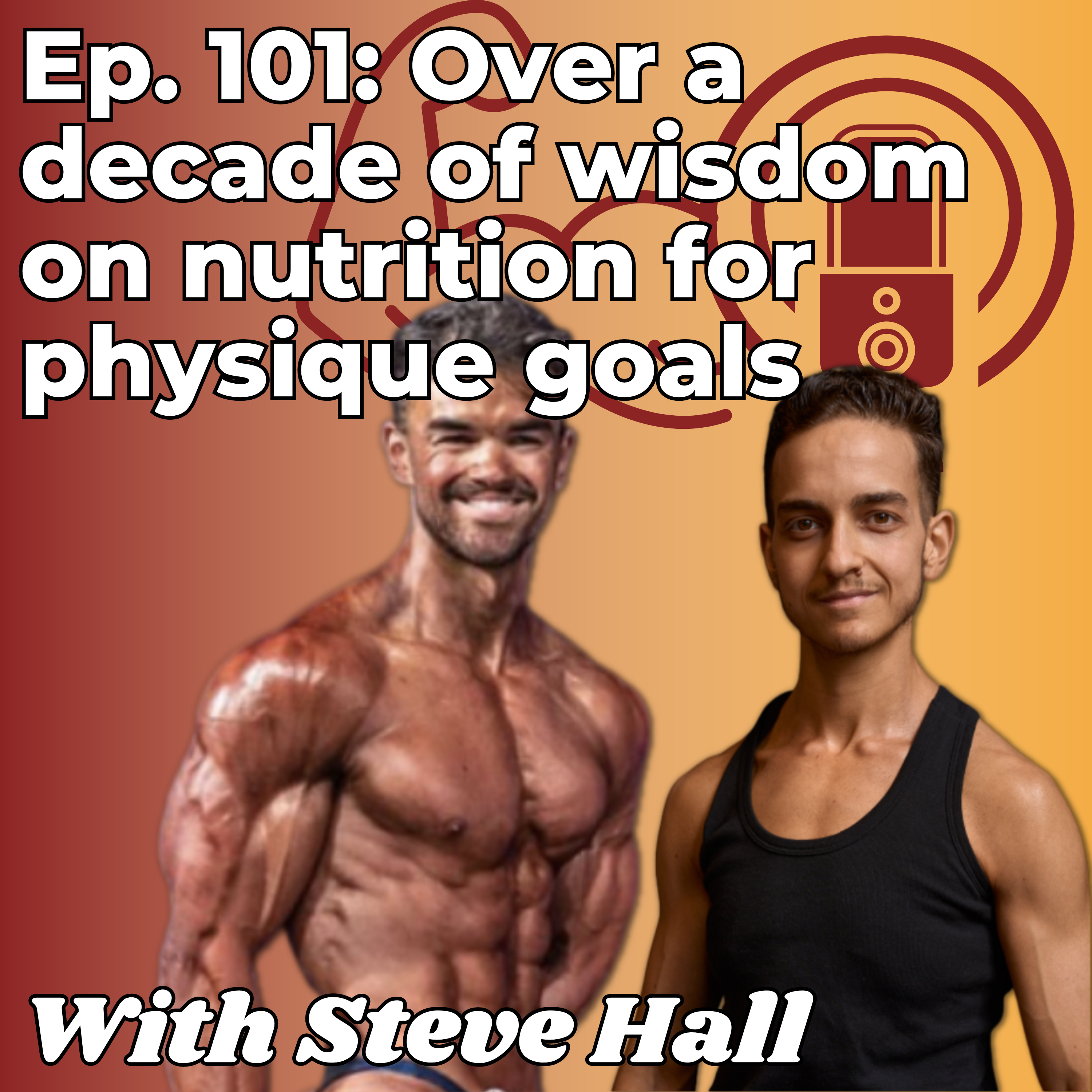 Over a decade of wisdom on nutrition for physique goals - With Steve Hall - Pt. 2 - Ep. 101