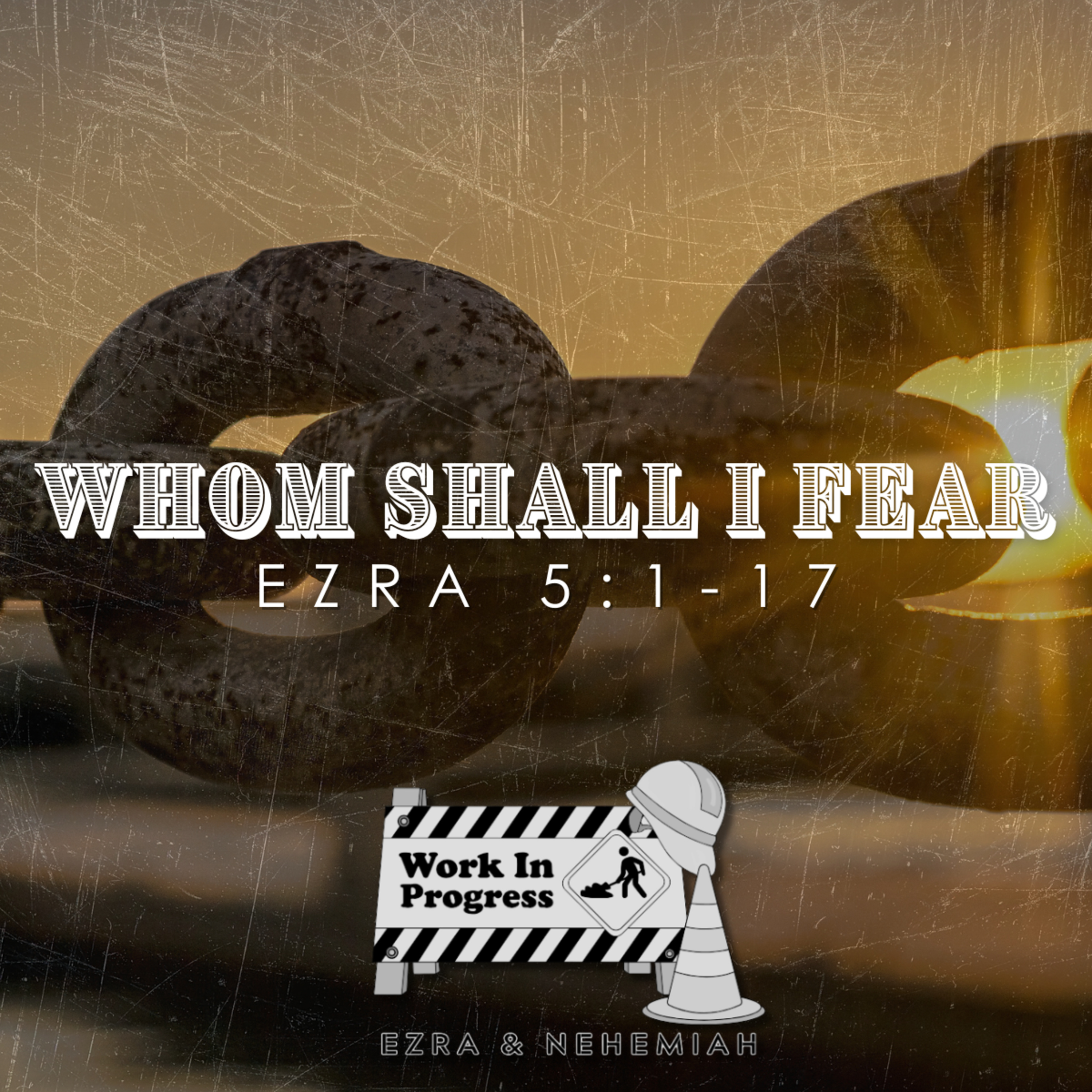Work in Progress: Whom Shall I Fear (Ezra 5:1-17) episode artwork