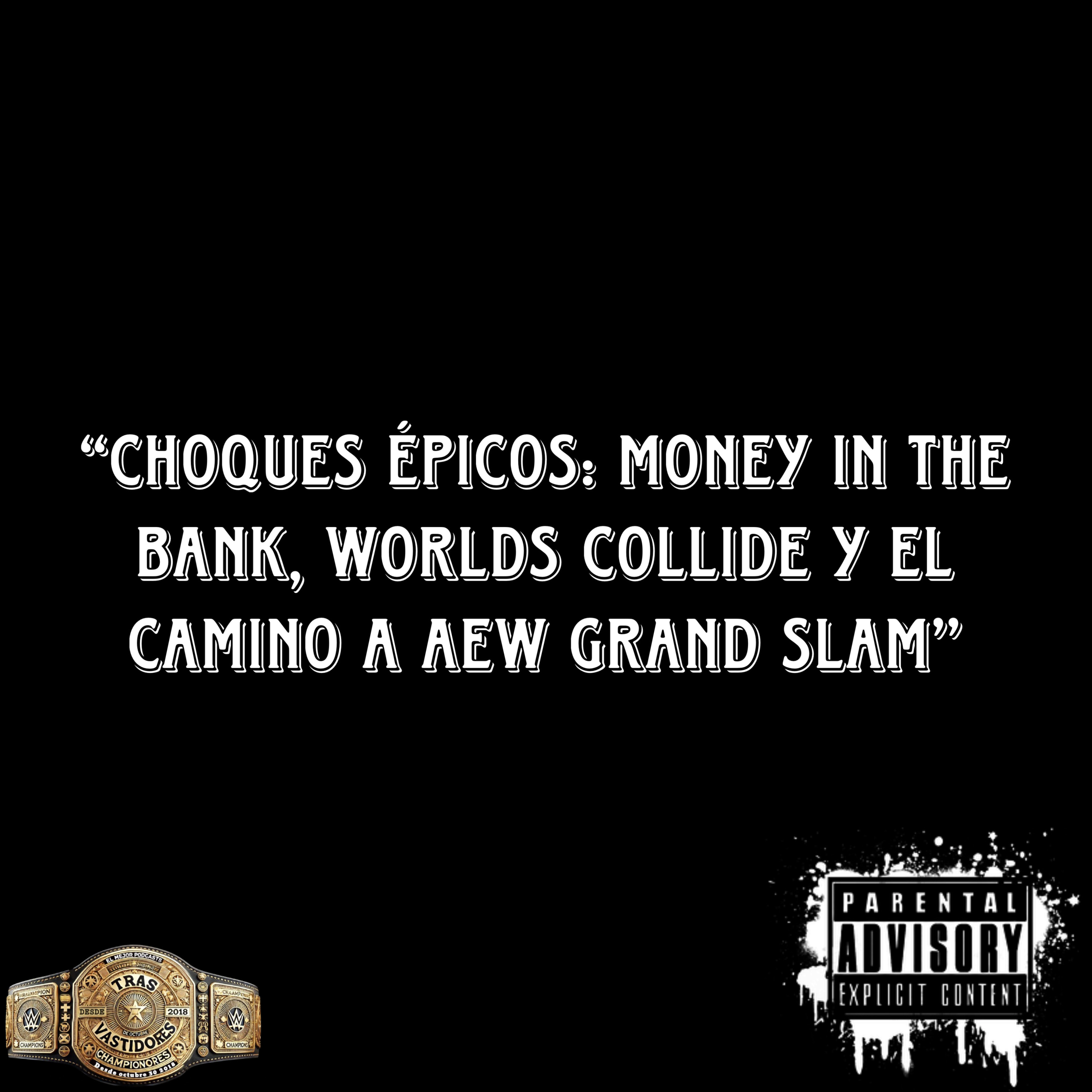 "CHOQUES ÉPICOS: MONEY IN THE BANK, WORLDS COLLIDE Y EL CAMINO A AEW GRAND SLAM" episode artwork