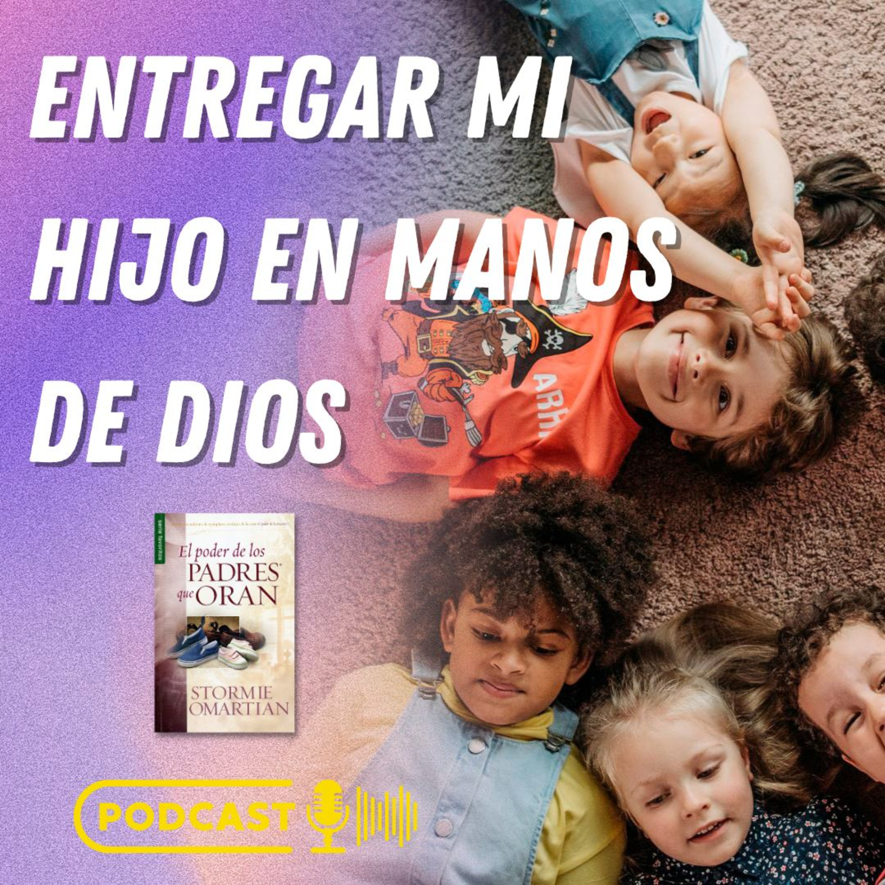 Entregar mi Hijo en Manos de Dios - El Poder de los Padres que Oran