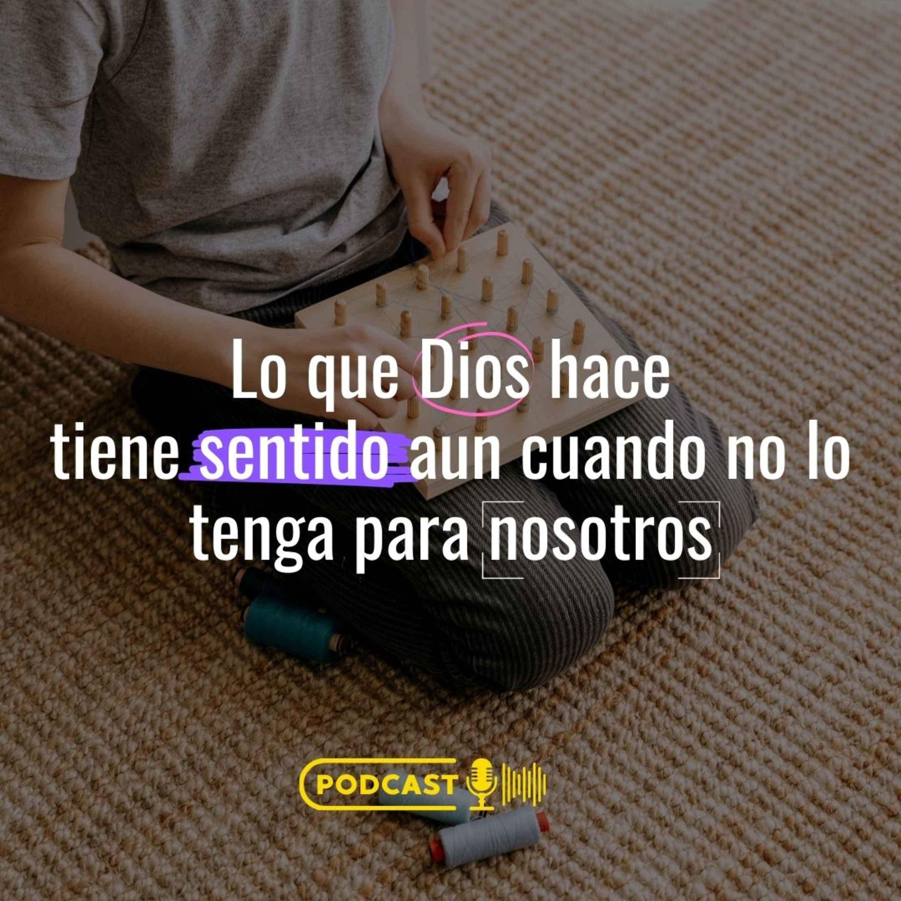 Lo que Dios Hace tiene Sentido aun Cuando No lo Tenga para Nosotros