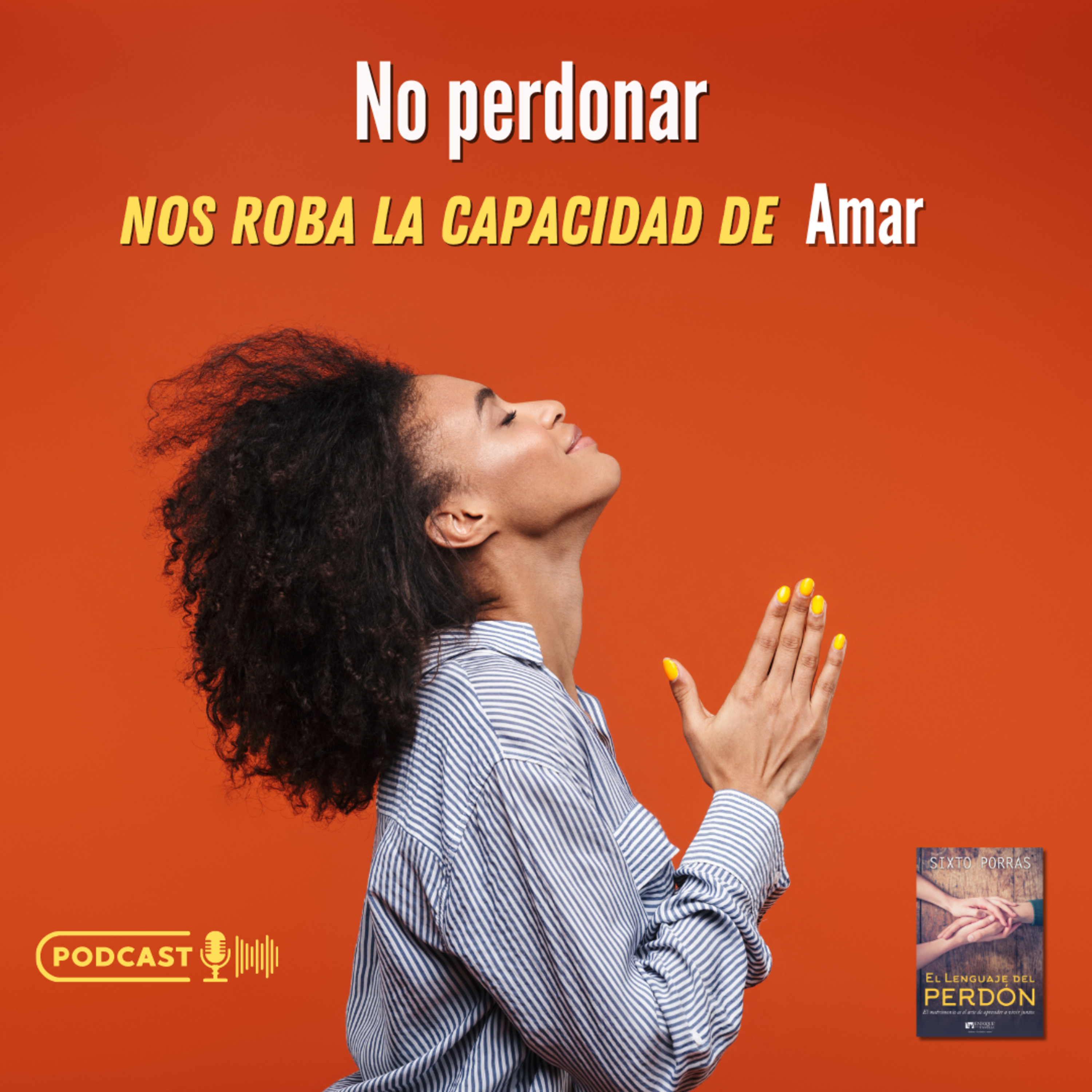 No perdonar Nos Roba la Capacidad de Amar