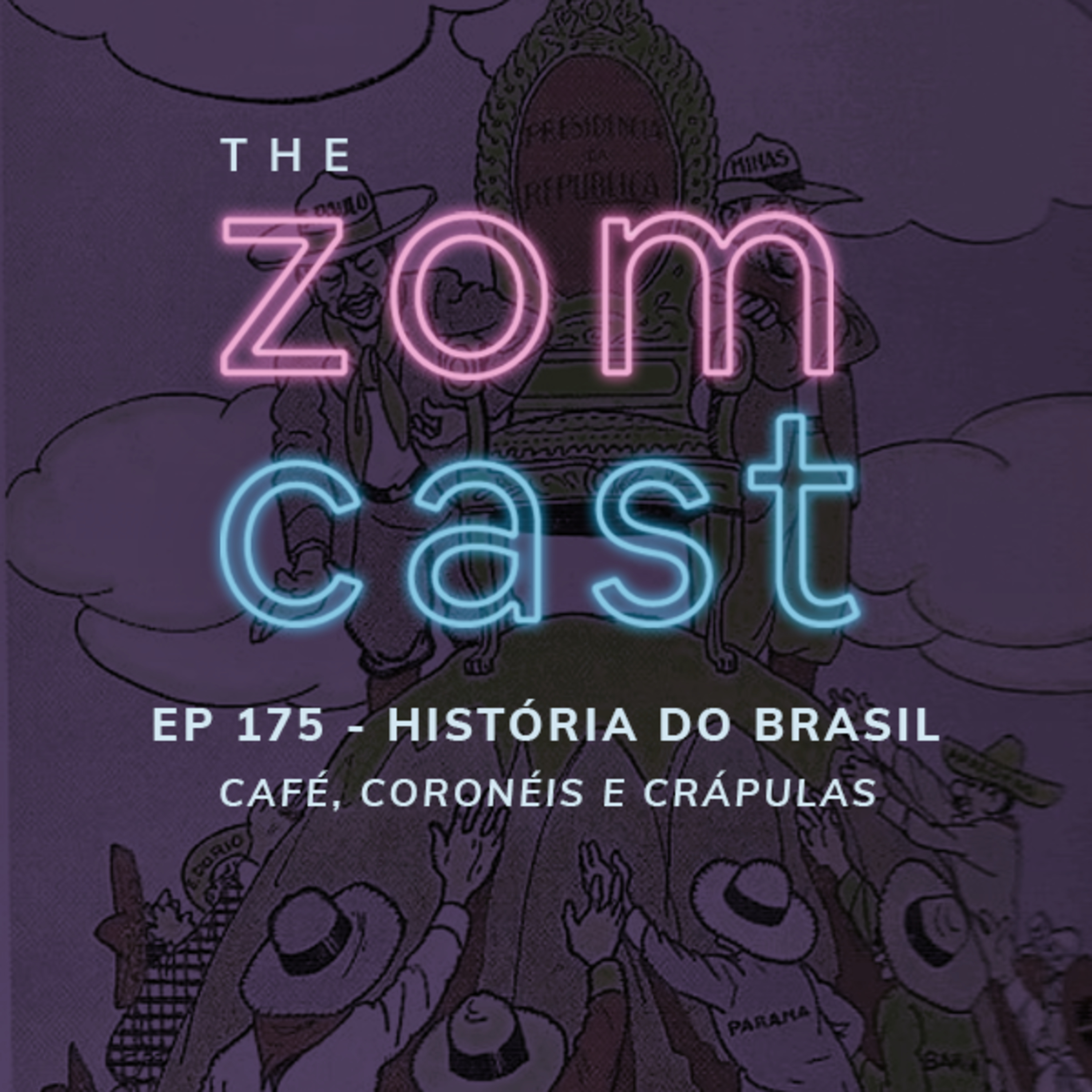 THE ZOMCAST - EP.175 - História do Brasil - Café, Coronéis e Crápulas