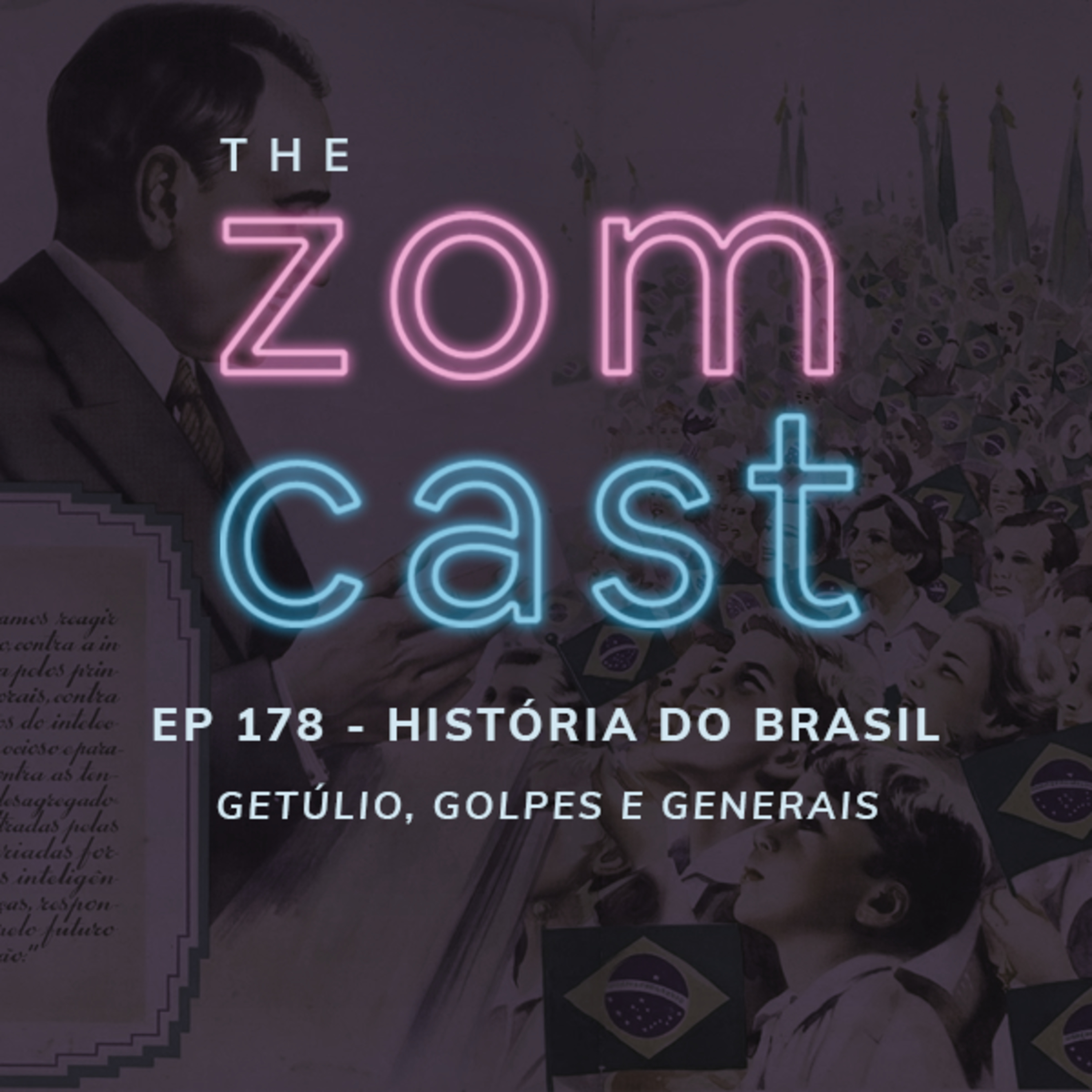 THE ZOMCAST - EP.178 - História do Brasil - Getúlio, Golpes e Generais