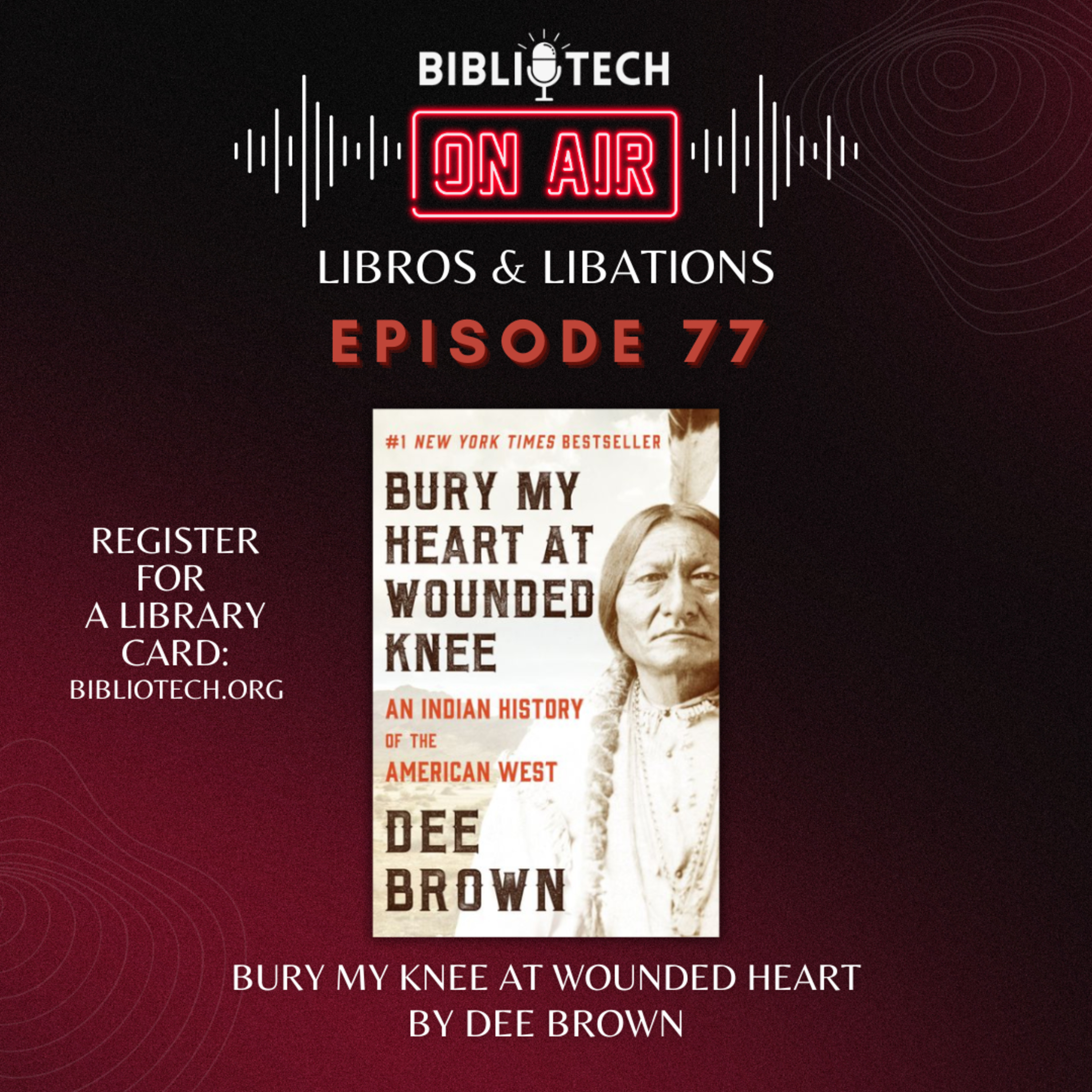BiblioTech: On Air - Episode 77 - Bury My Heart at Wounded Knee by Dee Brown
