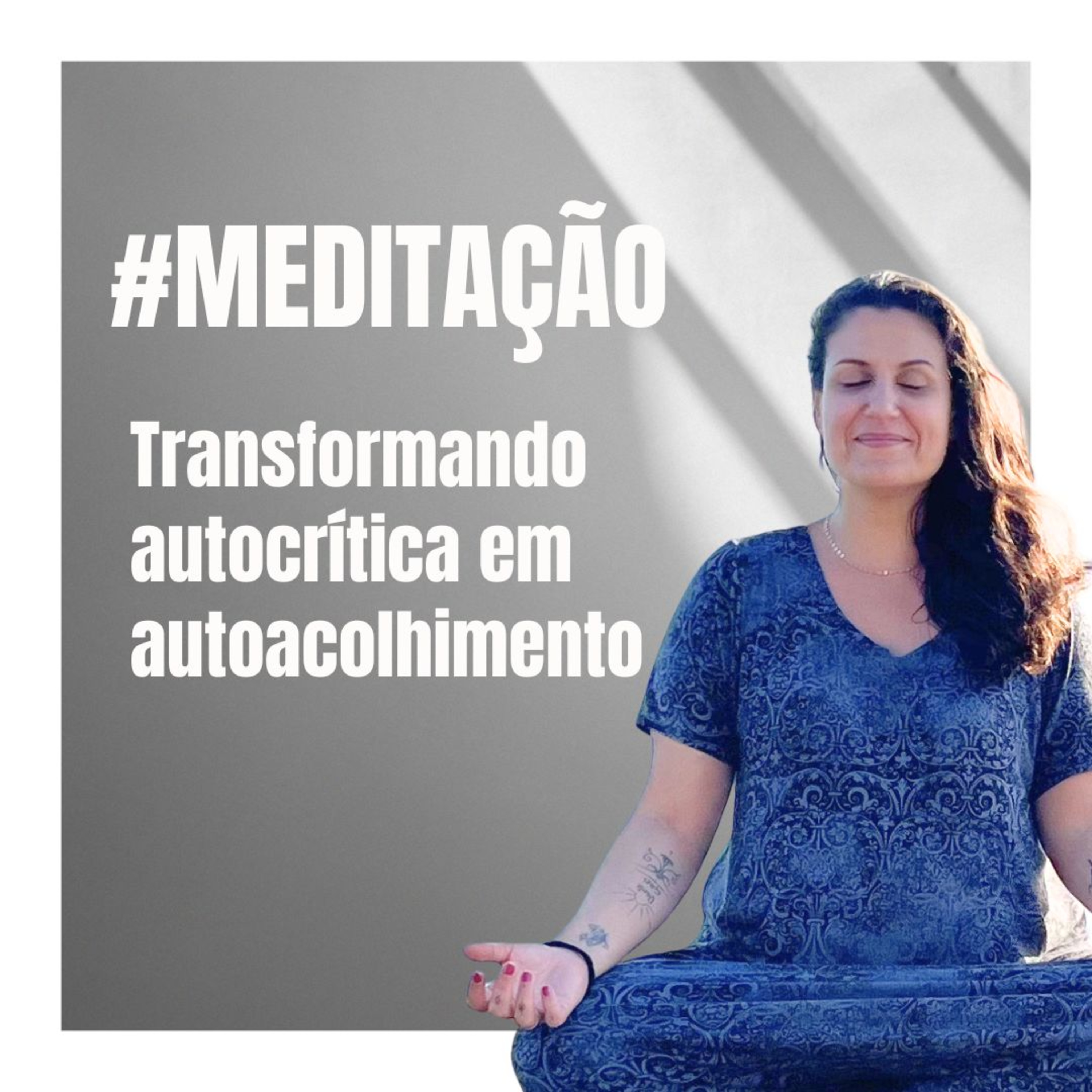Meditação: Transformando a autocrítica em autoacolhimento Meditação: Transformando a autocrítica em autoacolhimento