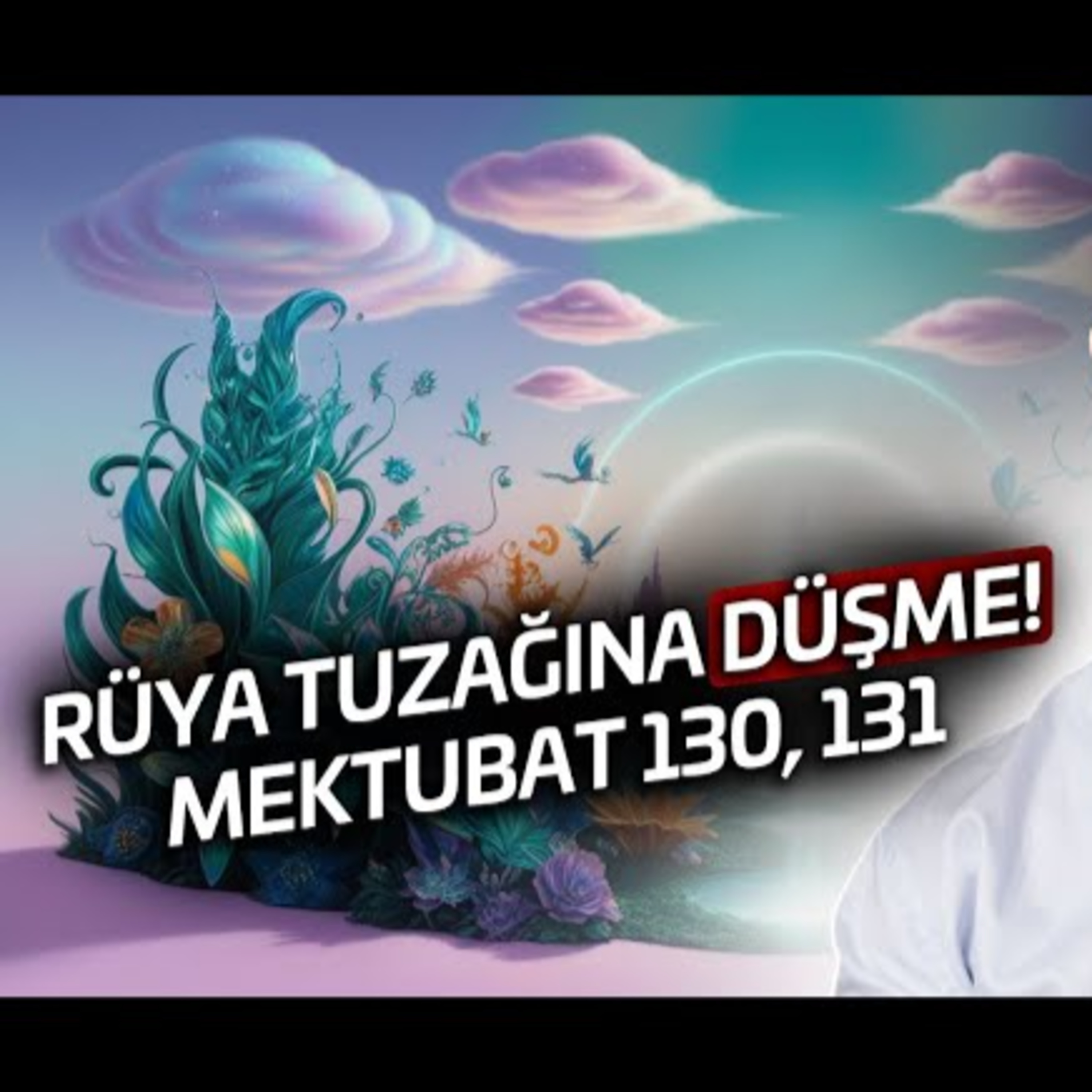 Rüya tuzağına düşme! - Mektubat 130, 131 / Kerem Önder
