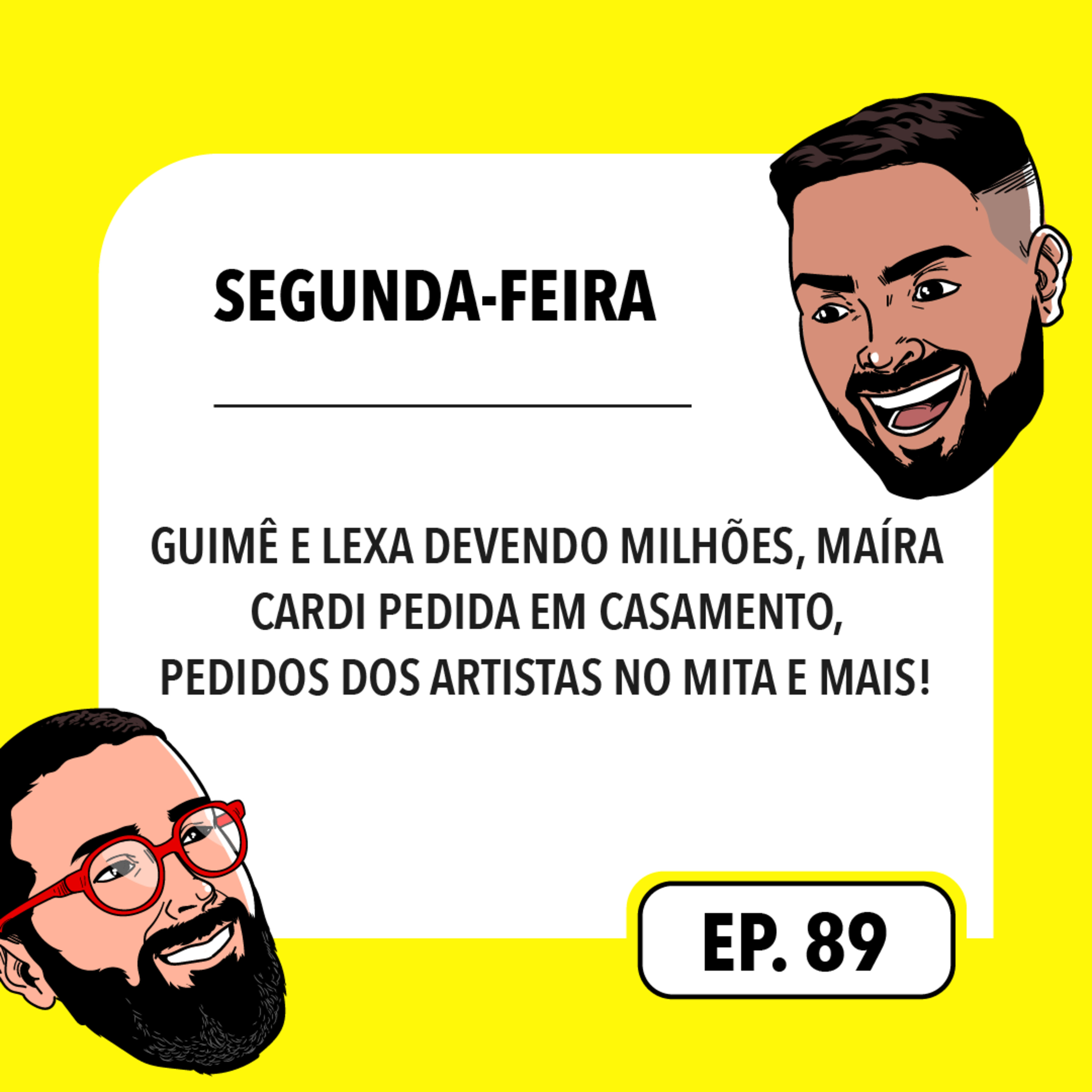 #89: Guimê e Lexa devendo milhões, Maíra Cardi pedida em casamento, pedidos dos artistas no MITA e mais!