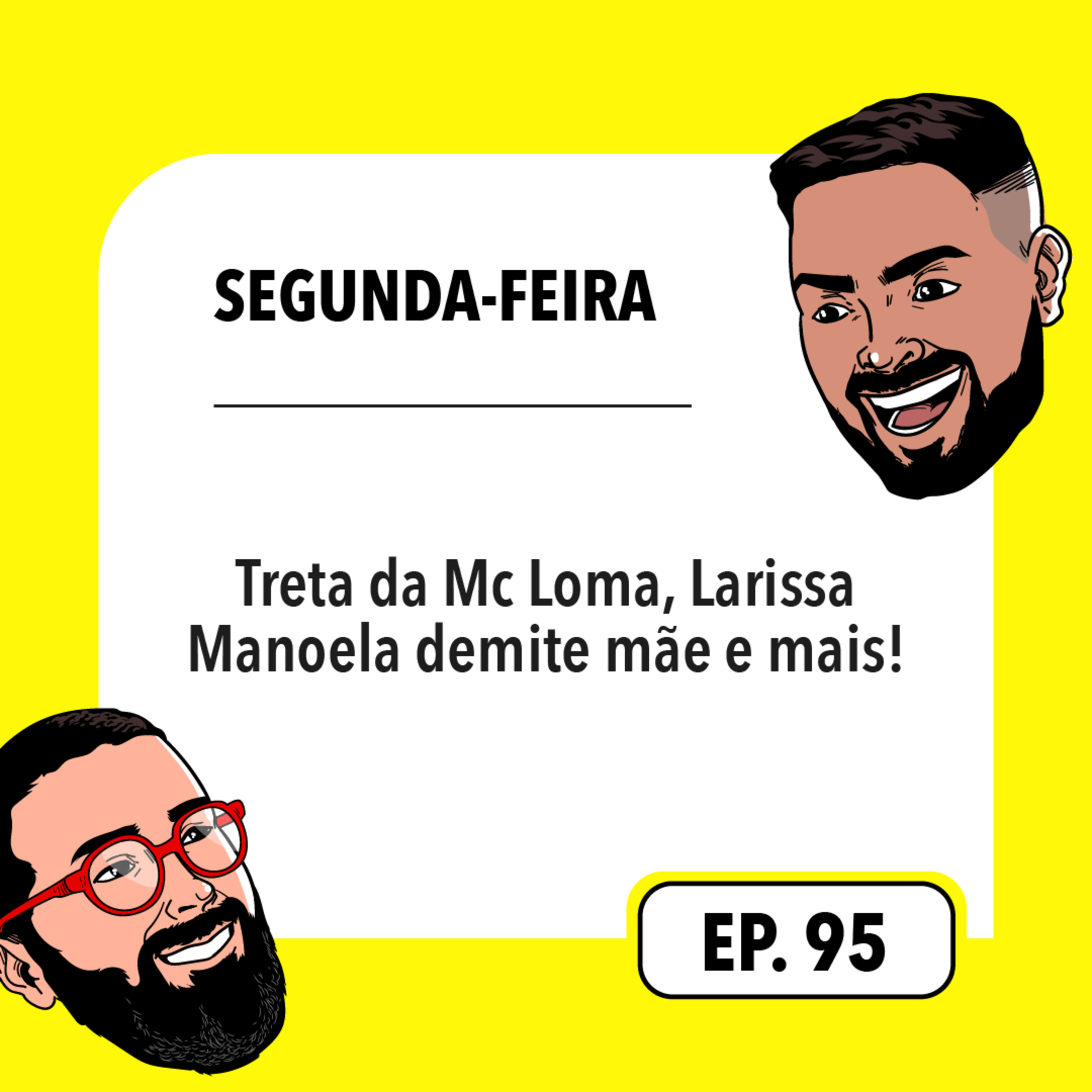#95: Treta da Mc Loma, Larissa Manoela demite mãe e mais