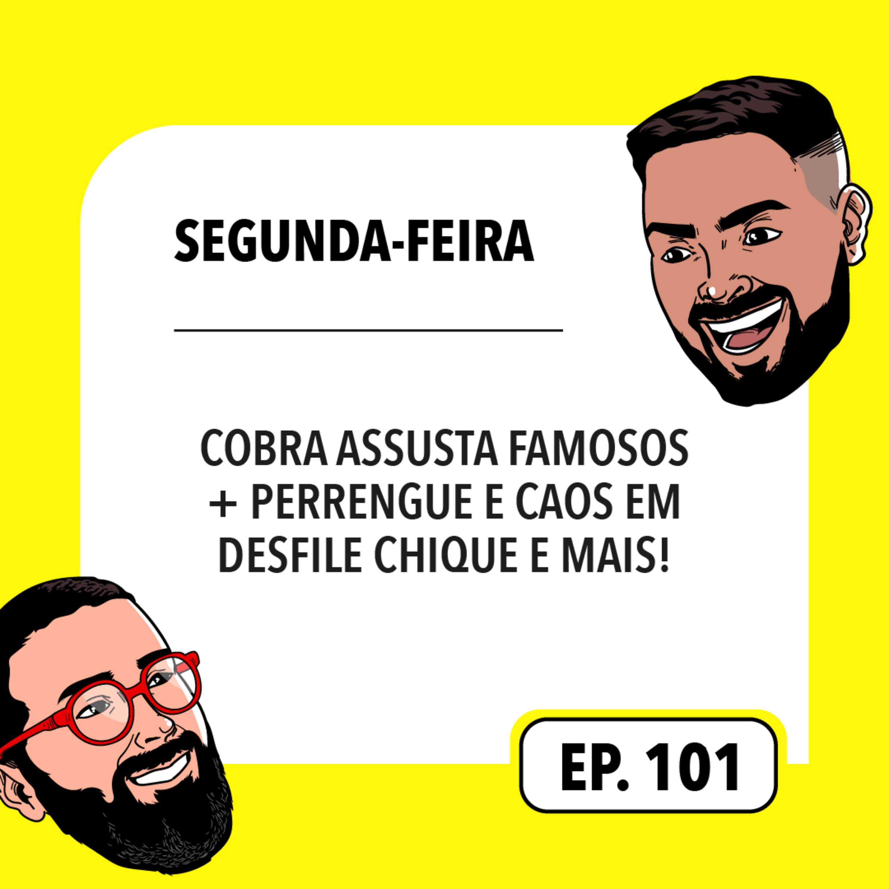 #101: Cobra assusta Famosos + Perrengue e caos em desfile e mais!