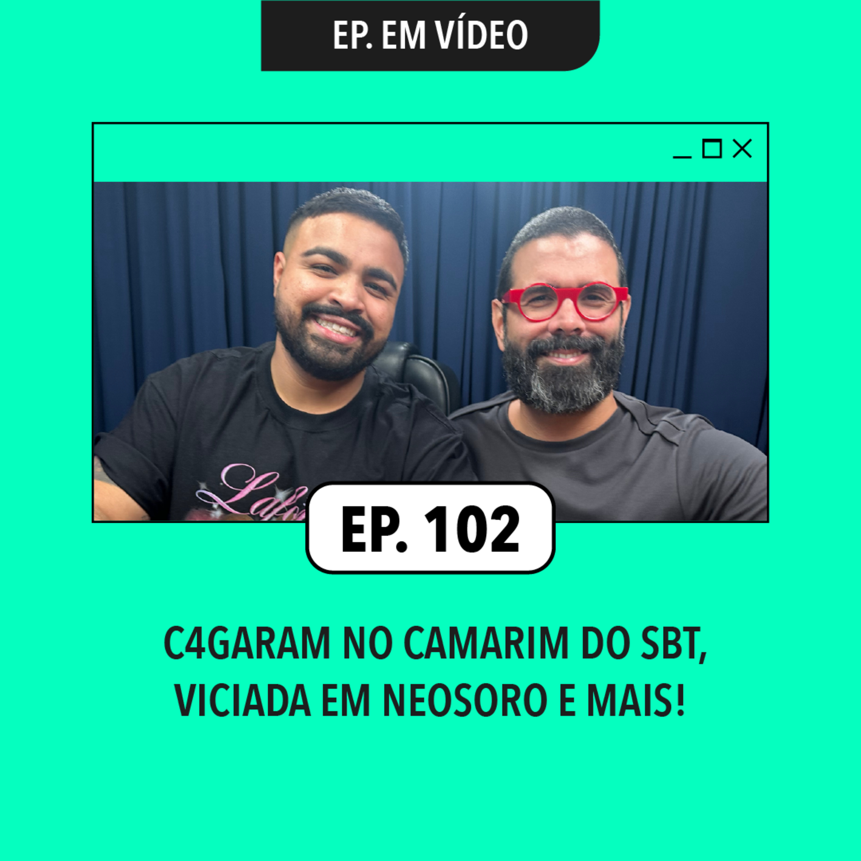 #102: C4garam no camarim do SBT, viciada em neosoro e mais!