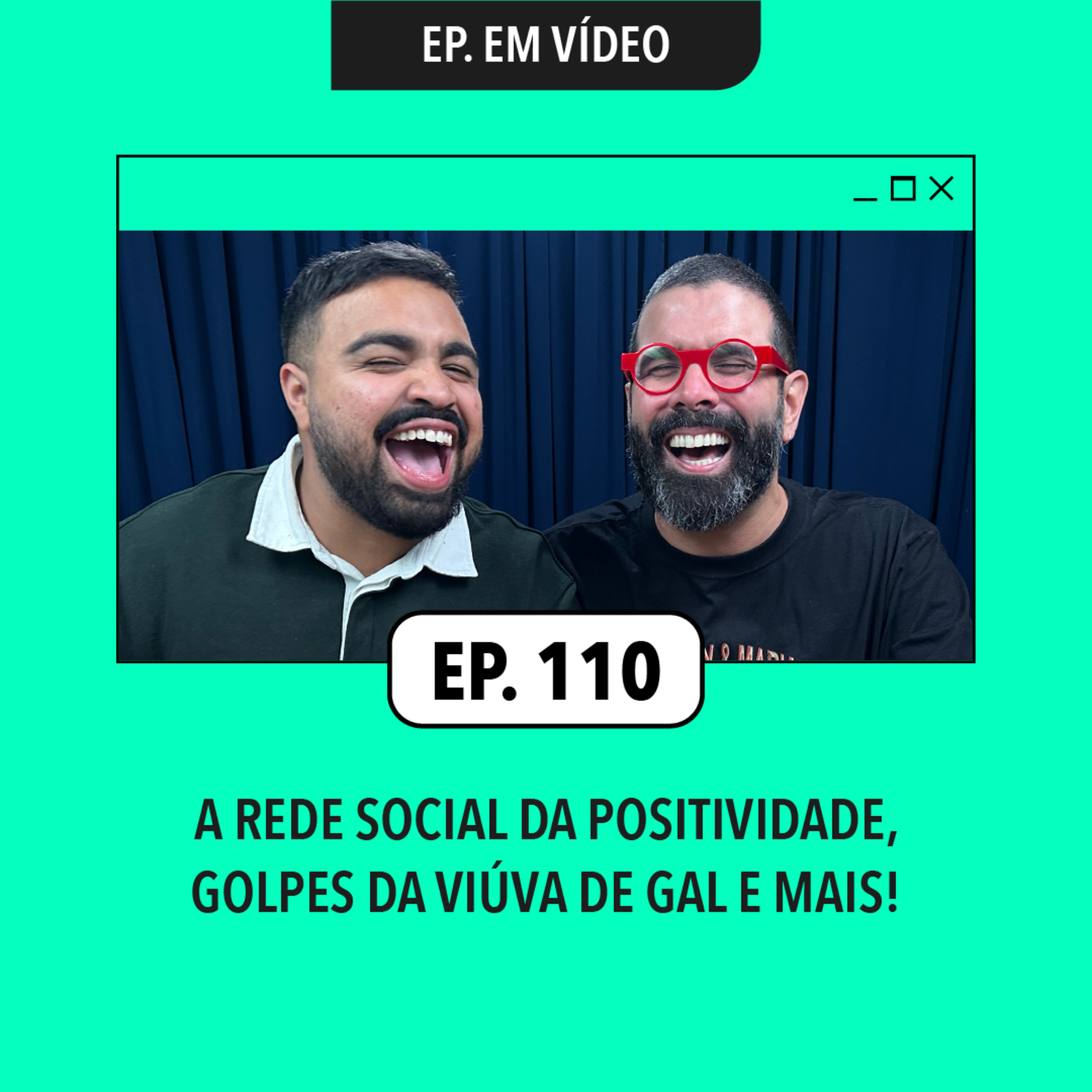 #110: A rede social da positividade, golpes da viúva de Gal e mais!