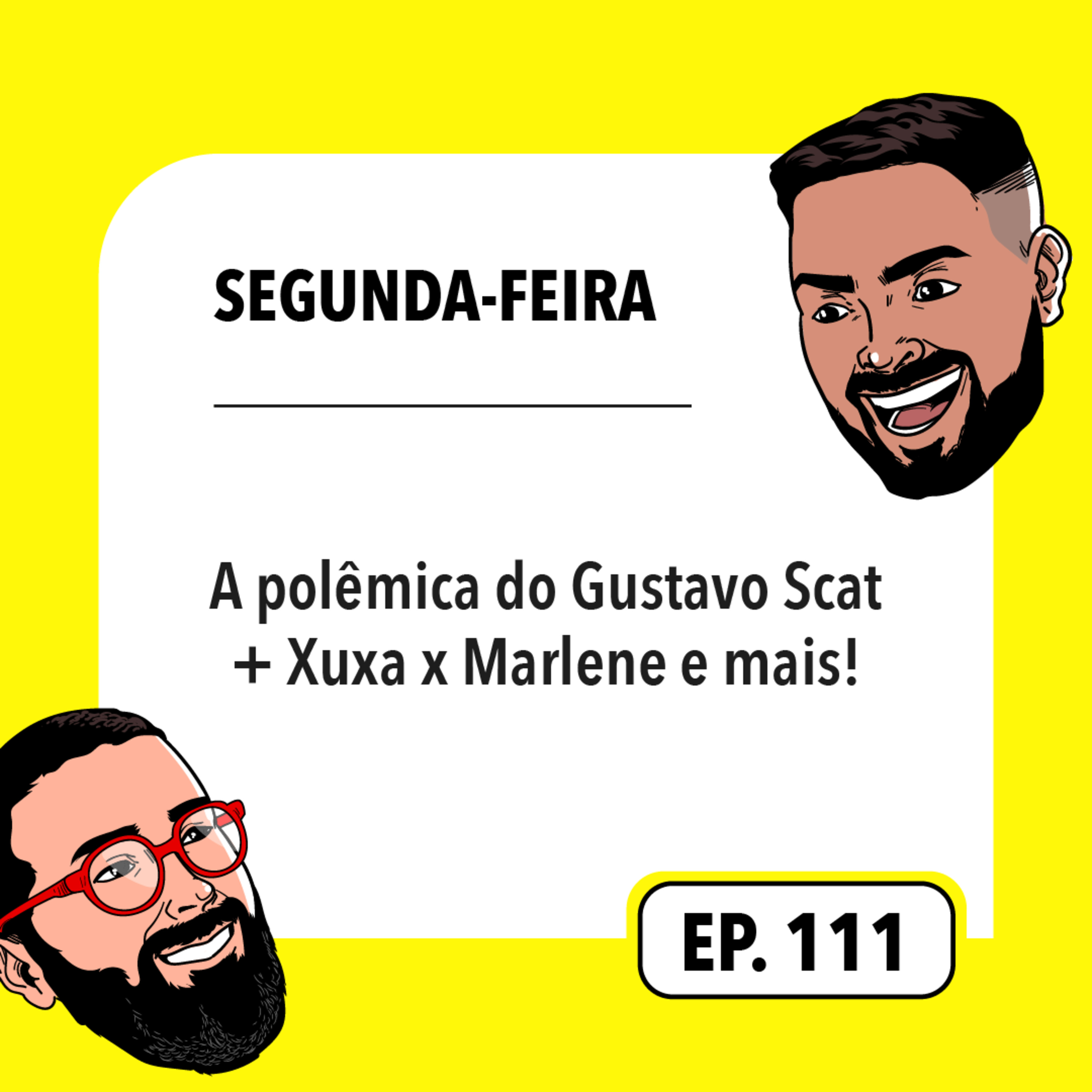 #111 A polêmica do Gustavo Scat + Xuxa x Marlene e mais!