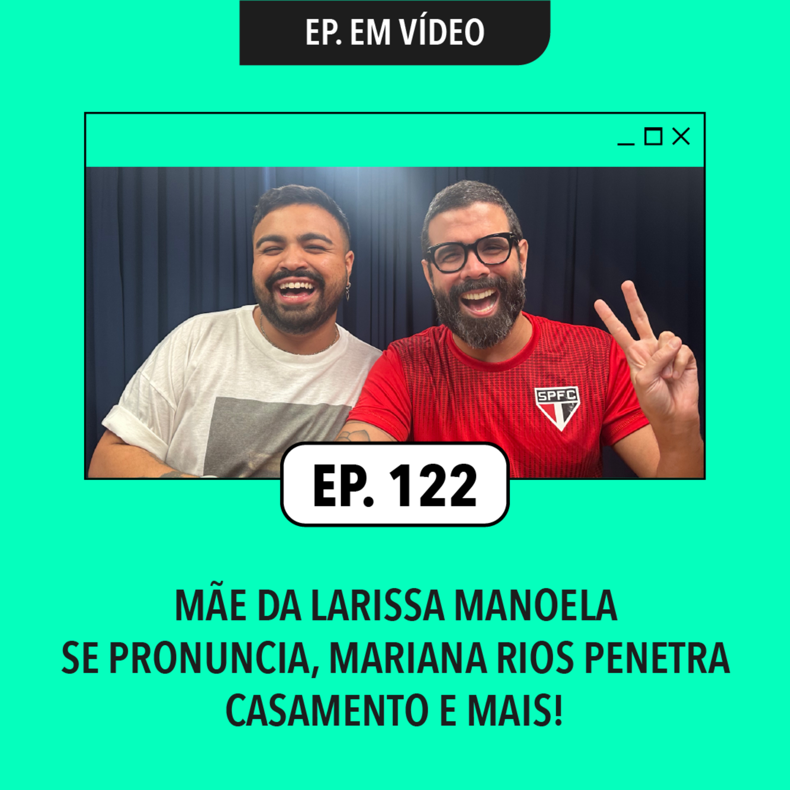 #122: Mãe da Larissa Manoela se pronuncia, Mariana Rios penetra de casamento e mais!