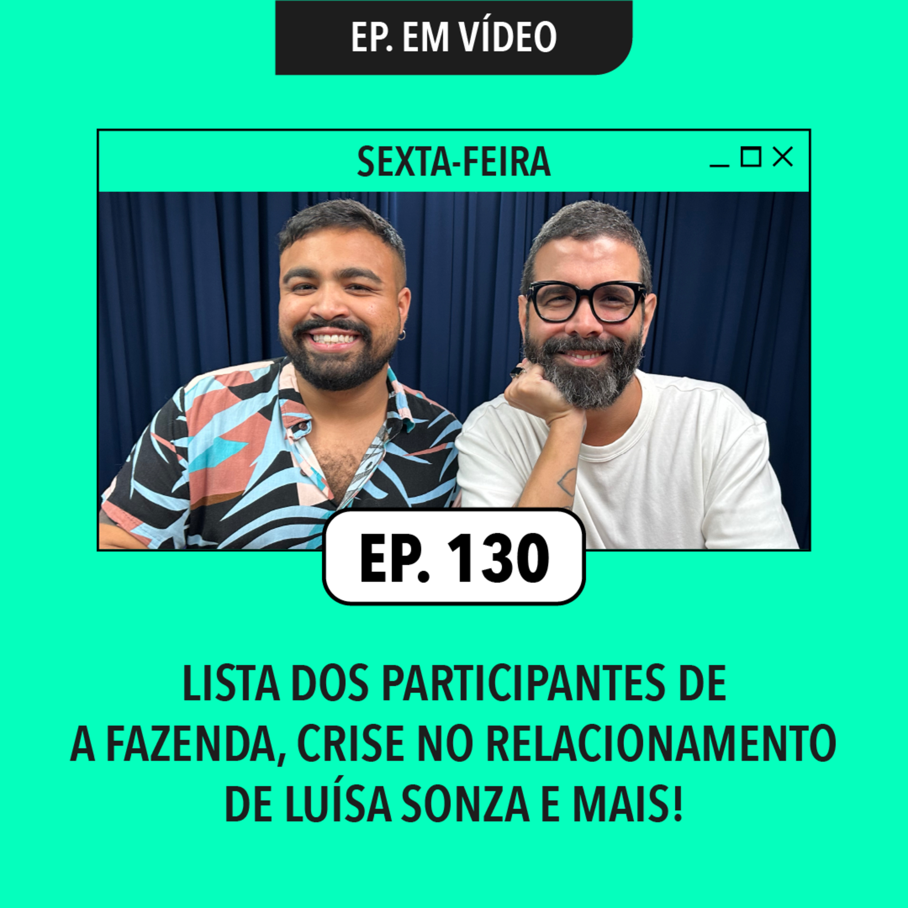 #130: Lista dos participantes de A Fazenda, crise no relacionamento de Luísa Sonza e mais!