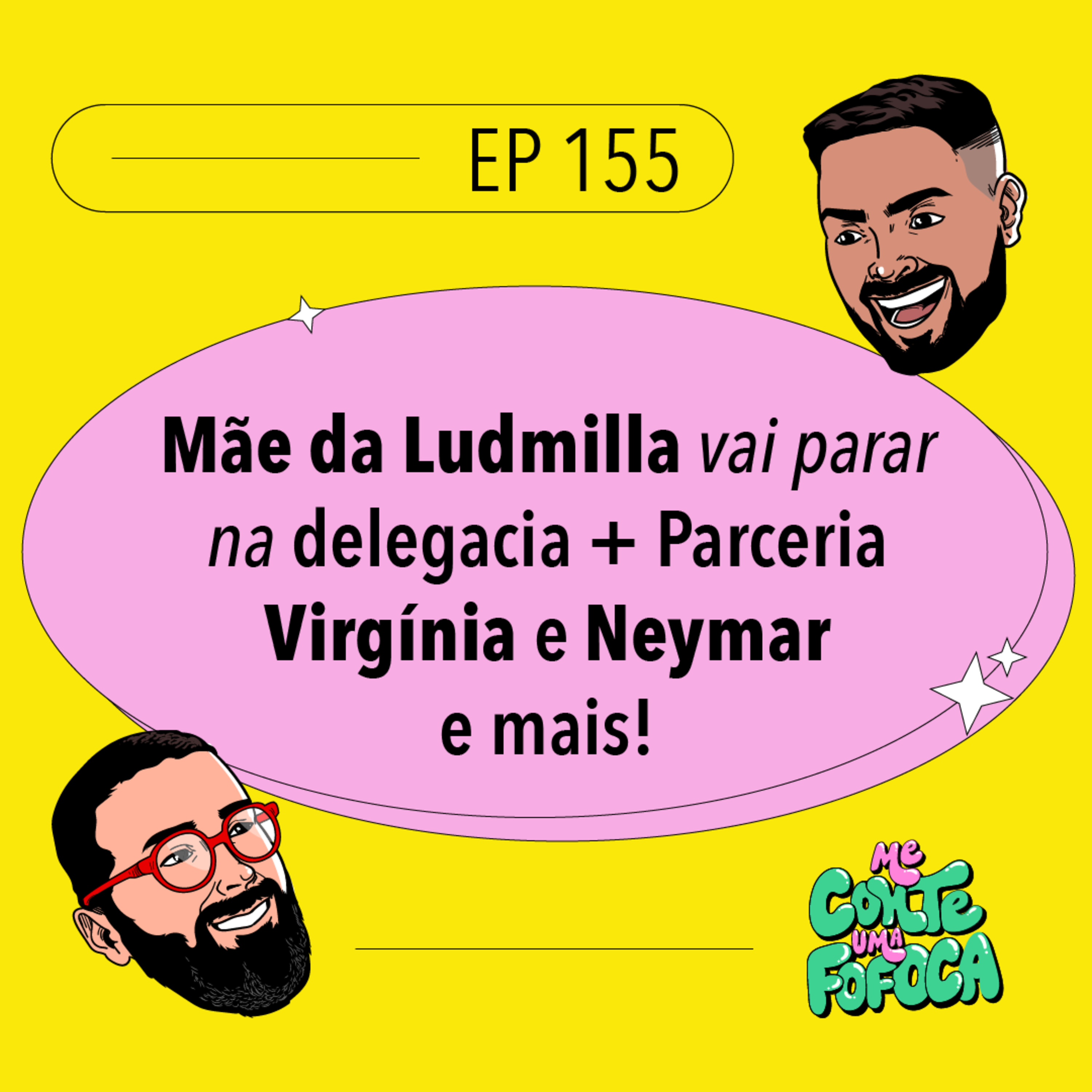 #155: Mãe da Ludmilla vai parar na delegacia + Parceria Virgínia e Neymar e mais!