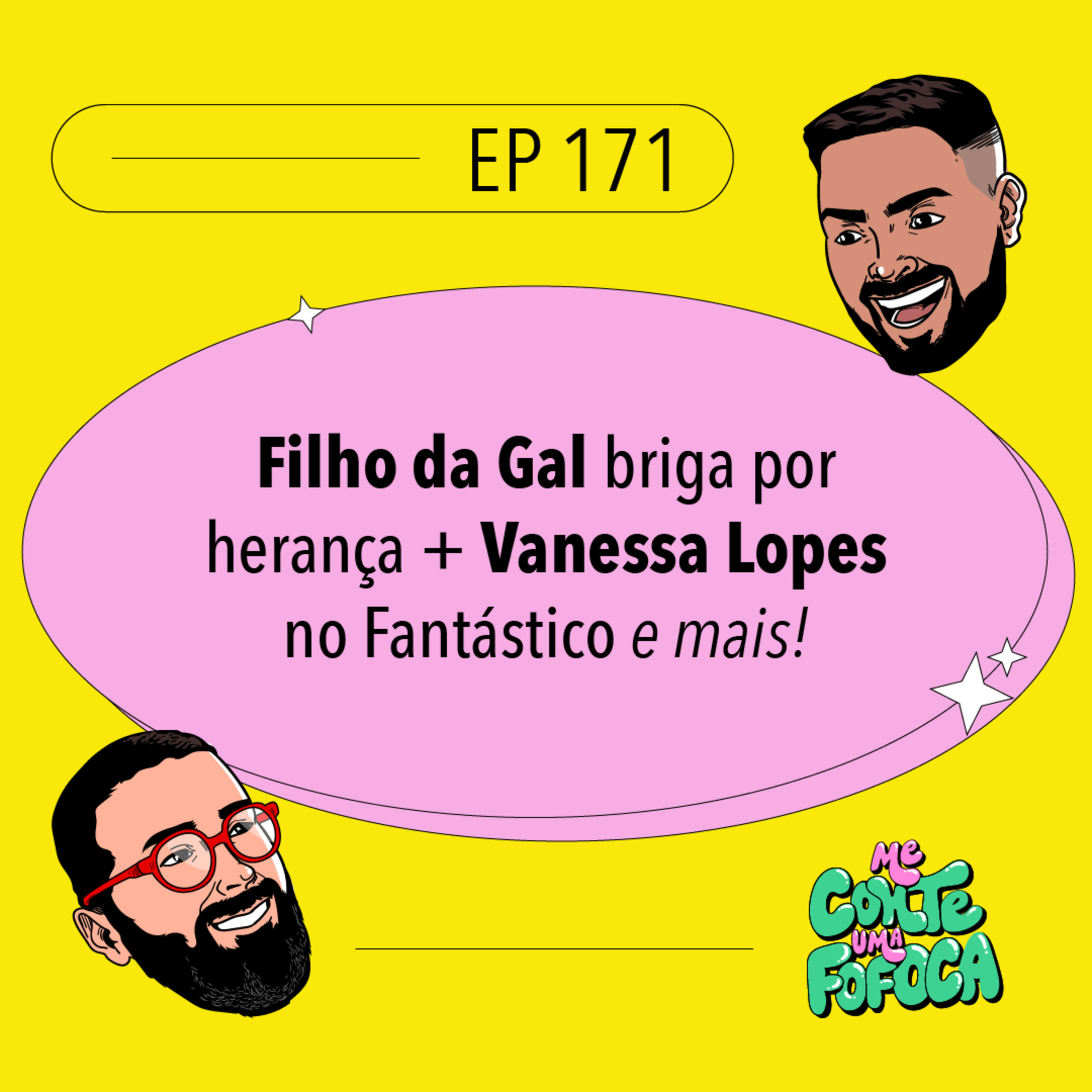#171: Filho da Gal briga por herança + Vanessa Lopes no Fantástico e mais!