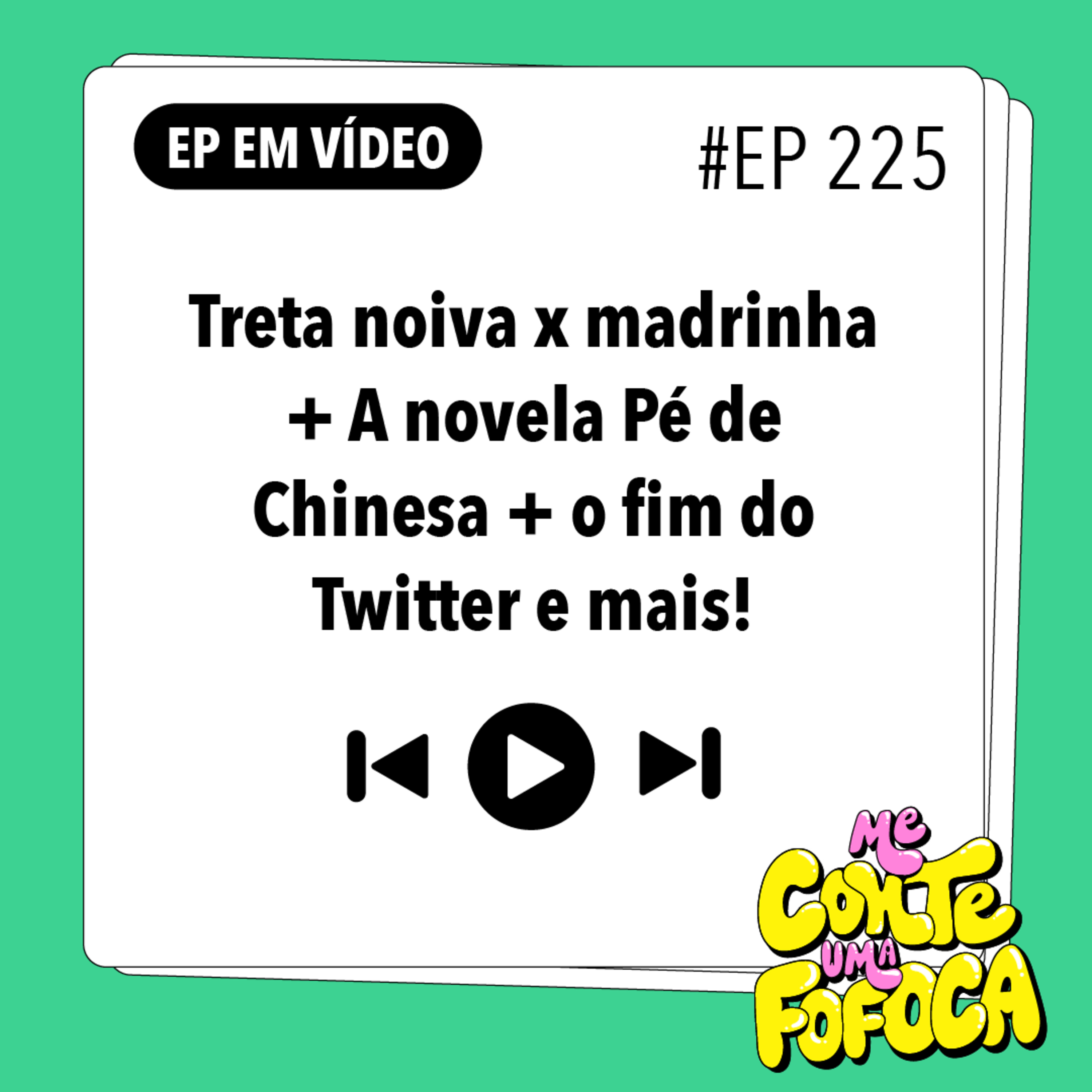 #225: Treta noiva x madrinha + A novela Pé de Chinesa + o fim do Twitter e mais!