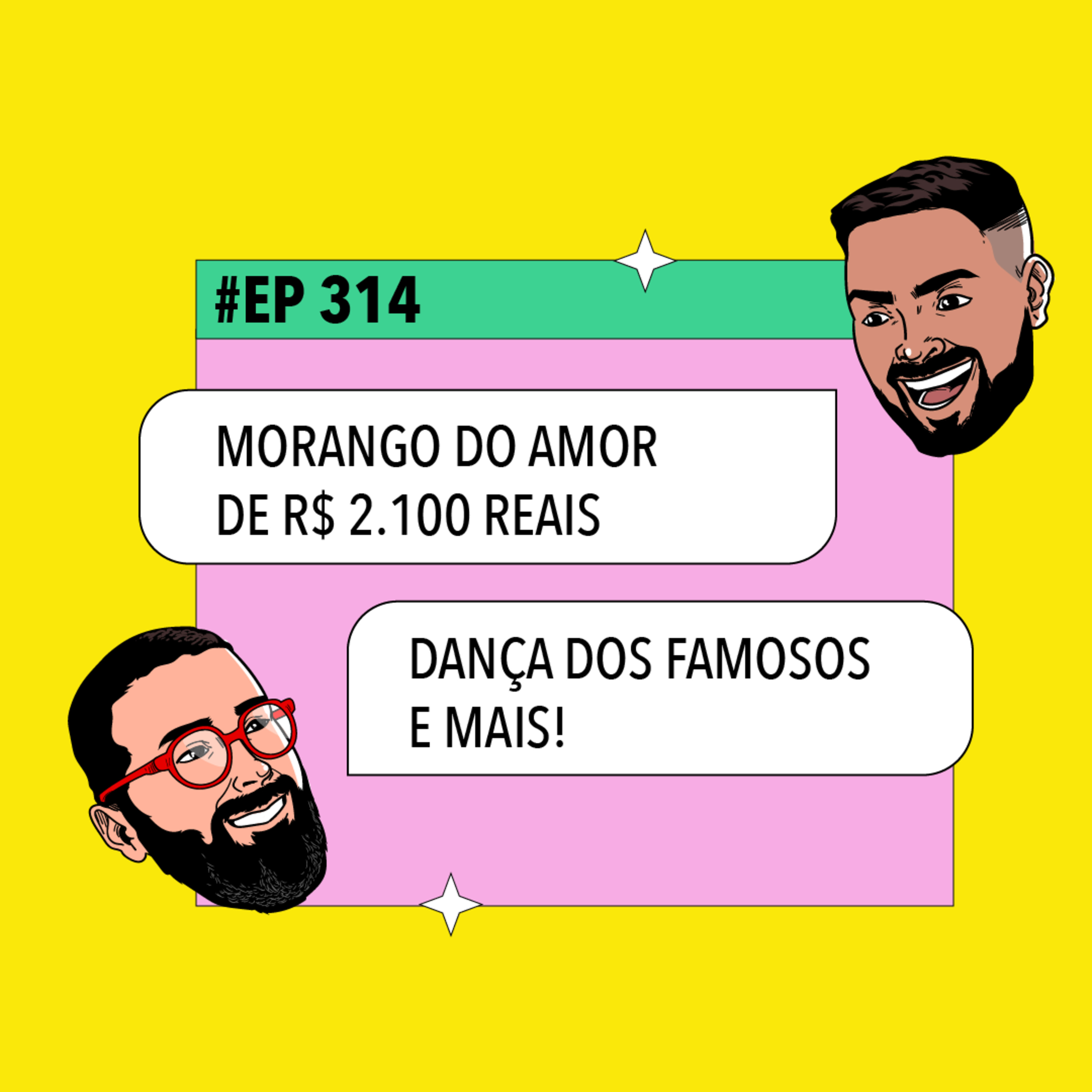 #314: Morango do amor de R$ 2.100 reais + Dança dos Famosos e mais!