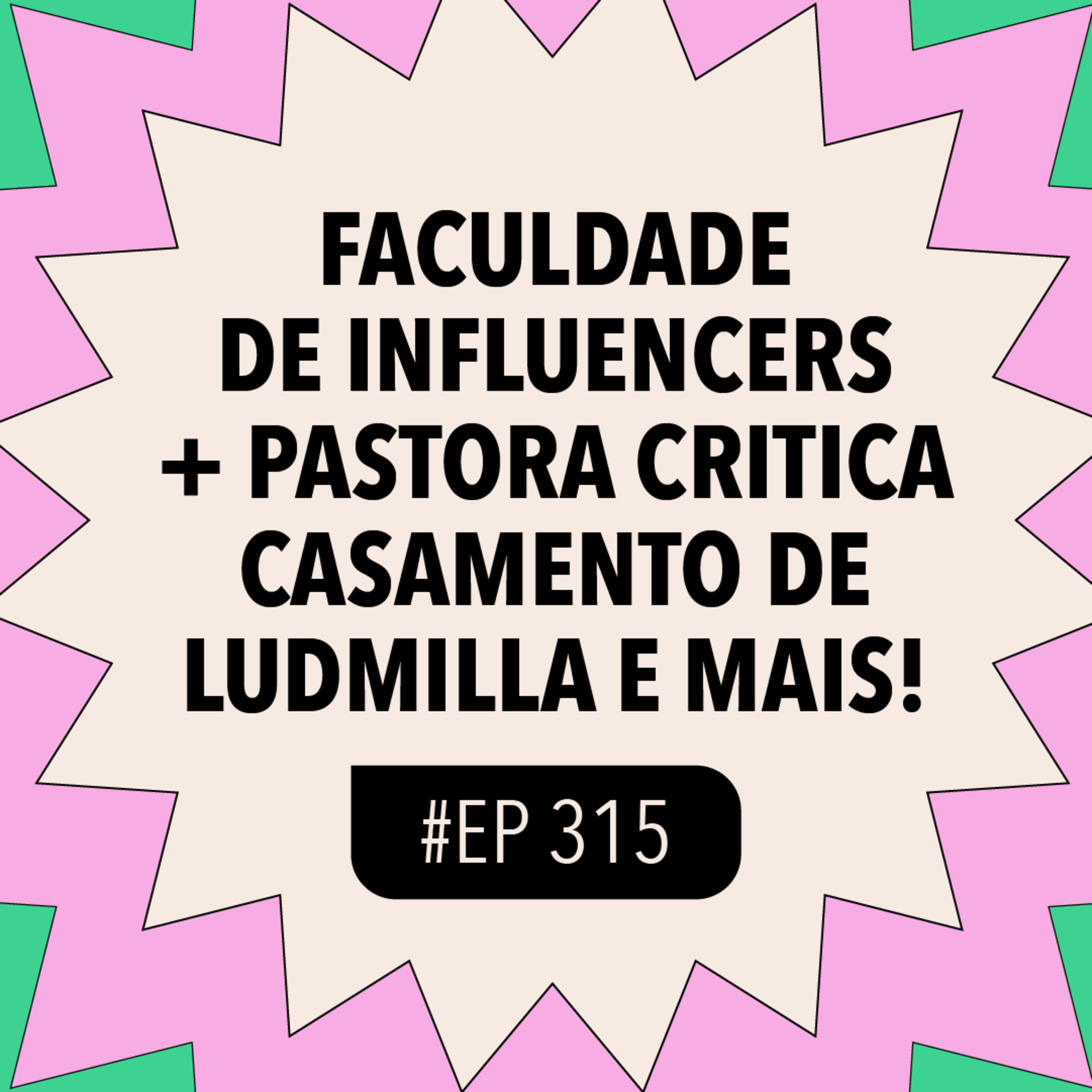 #315 Faculdade de influencers + Pastora critica casamento de Ludmilla e mais!