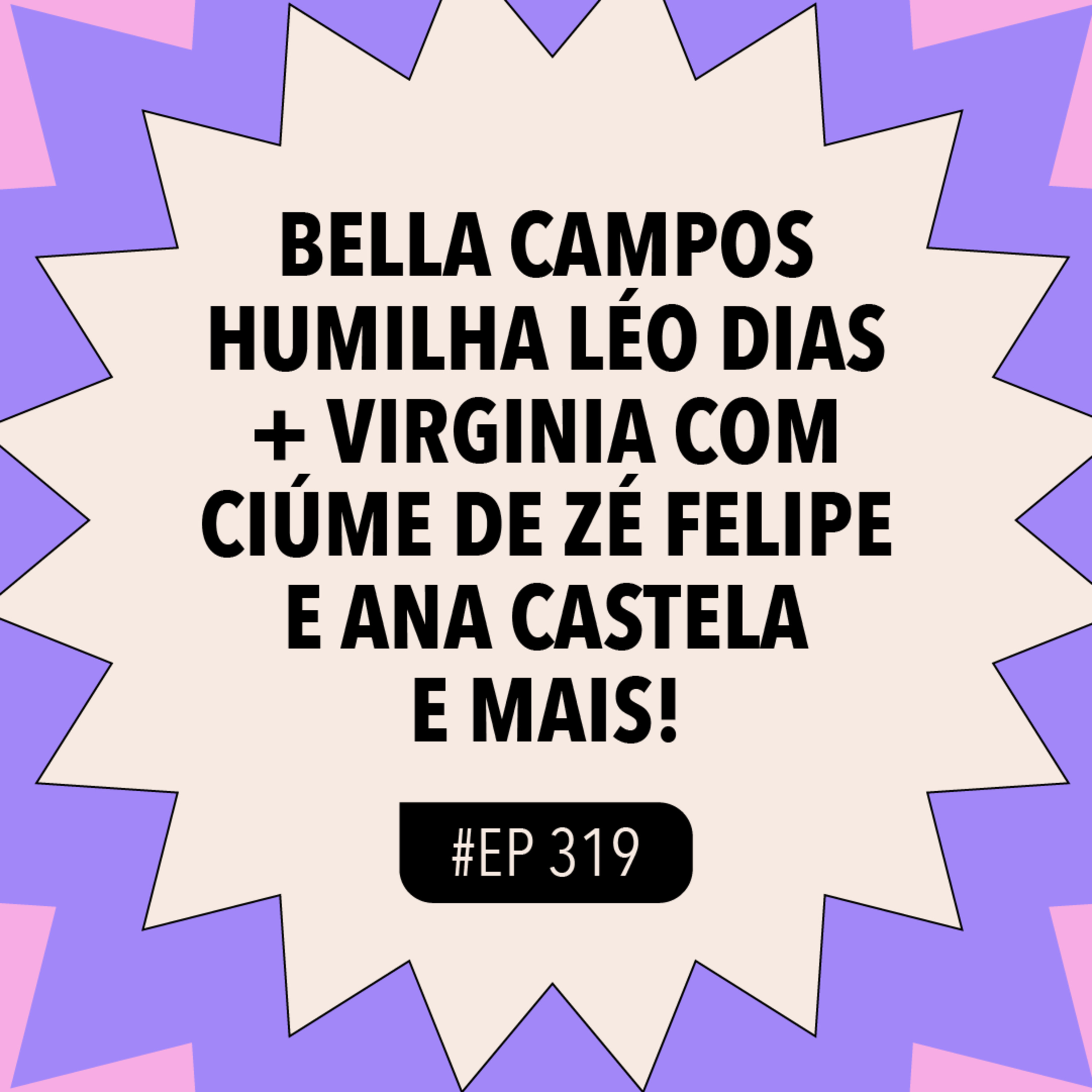 #319 Bella Campos HUMILHA Léo Dias + Virginia com ciúme de Zé Felipe e Ana Castela e mais!