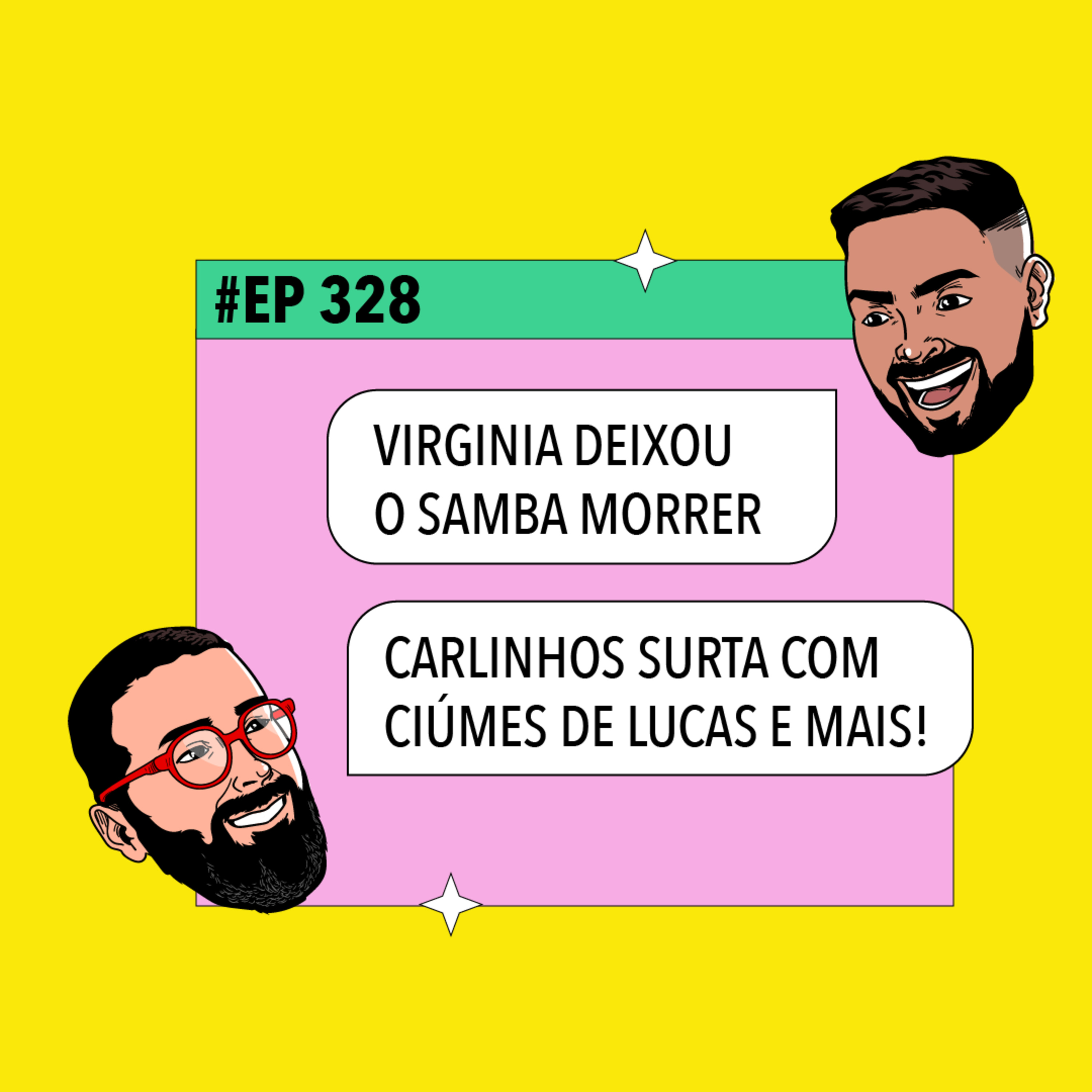 #328: Virginia deixou o samba morrer + Carlinhos surta com ciúmes de Lucas e mais!