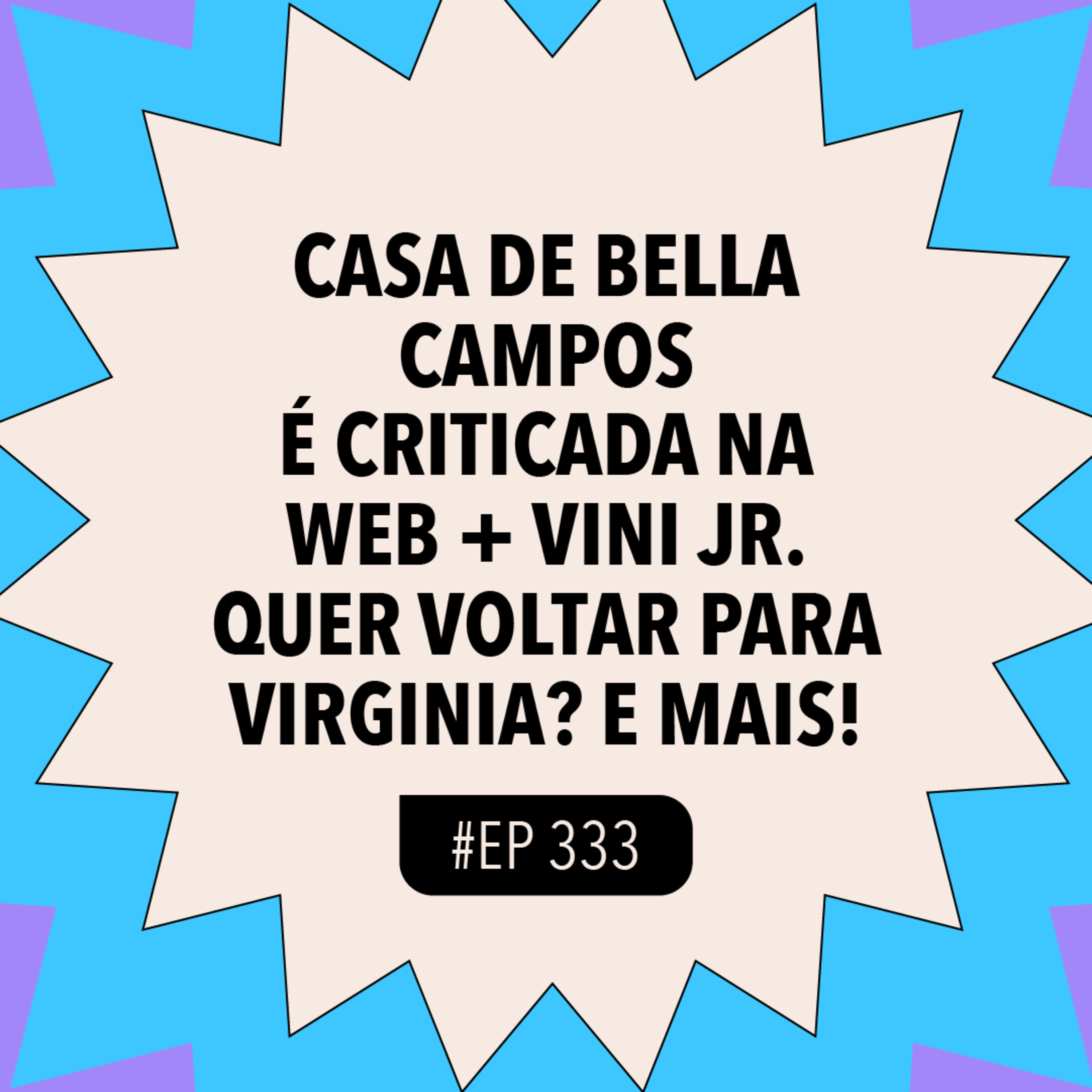 #333 Casa de Bella Campos é criticada na web + Vini Jr. quer voltar para Virginia? e mais!