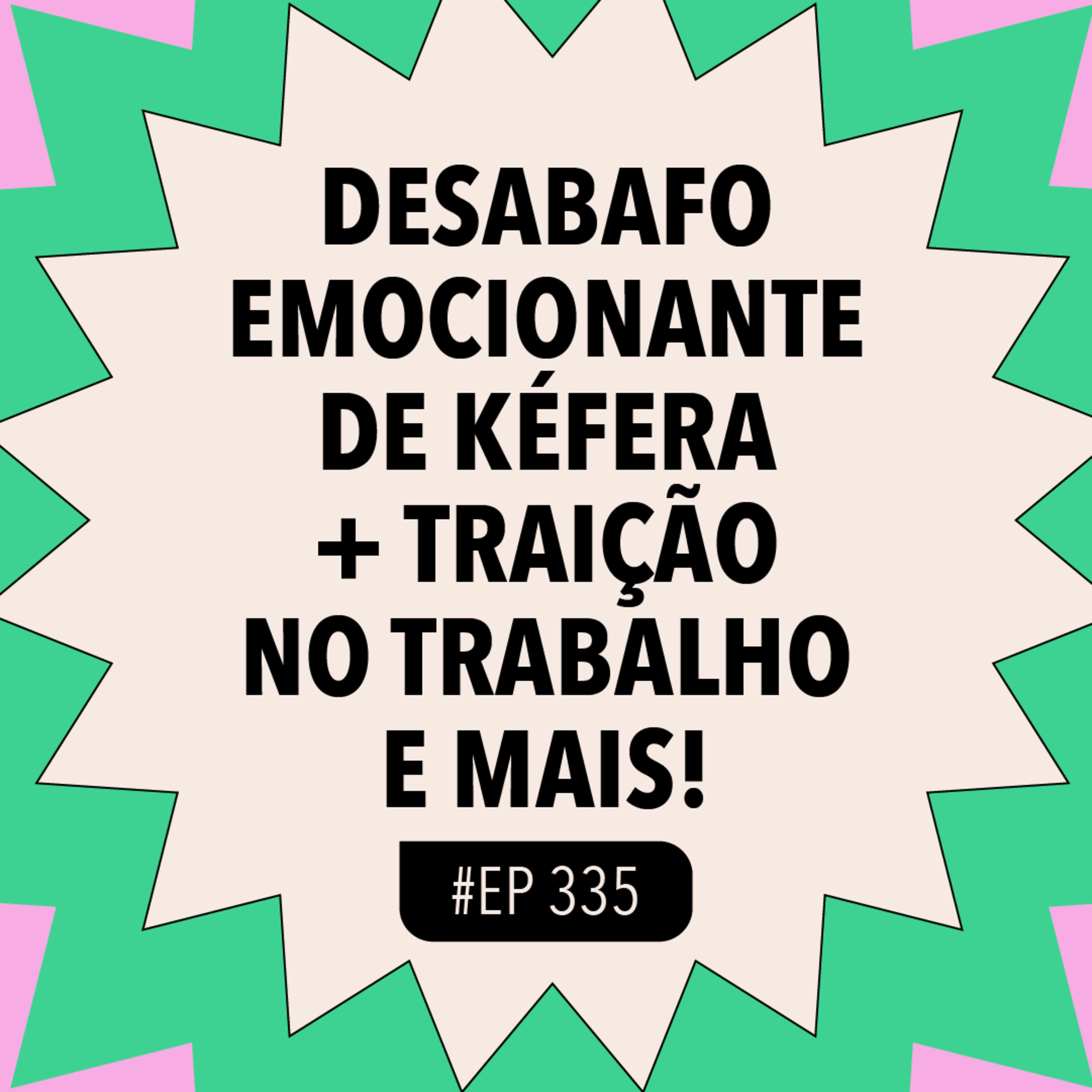 #335 Desabafo emocionante de Kéfera + Traição no trabalho e mais