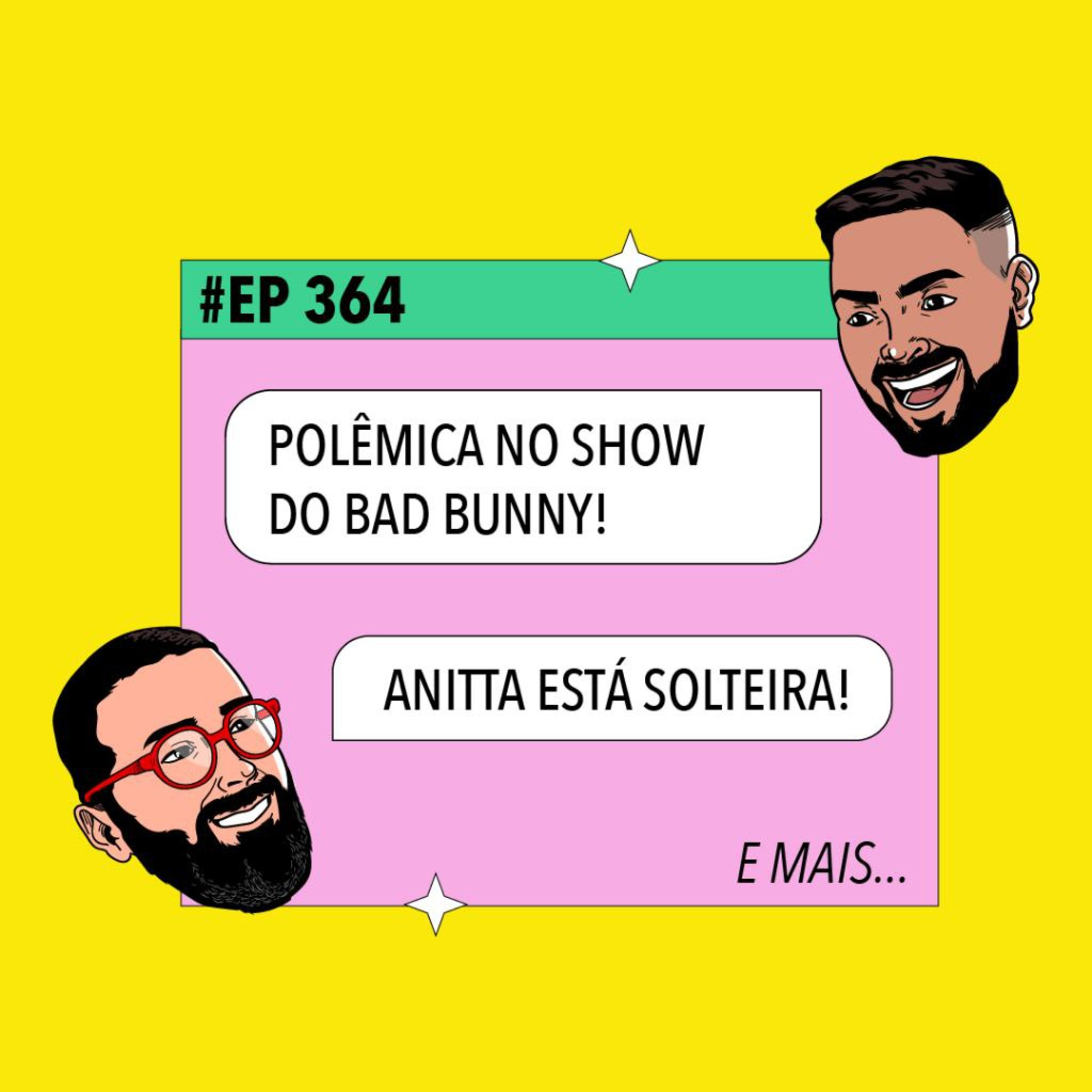 #364 Polêmica no show do Bad Bunny + Anitta solteira e mais!