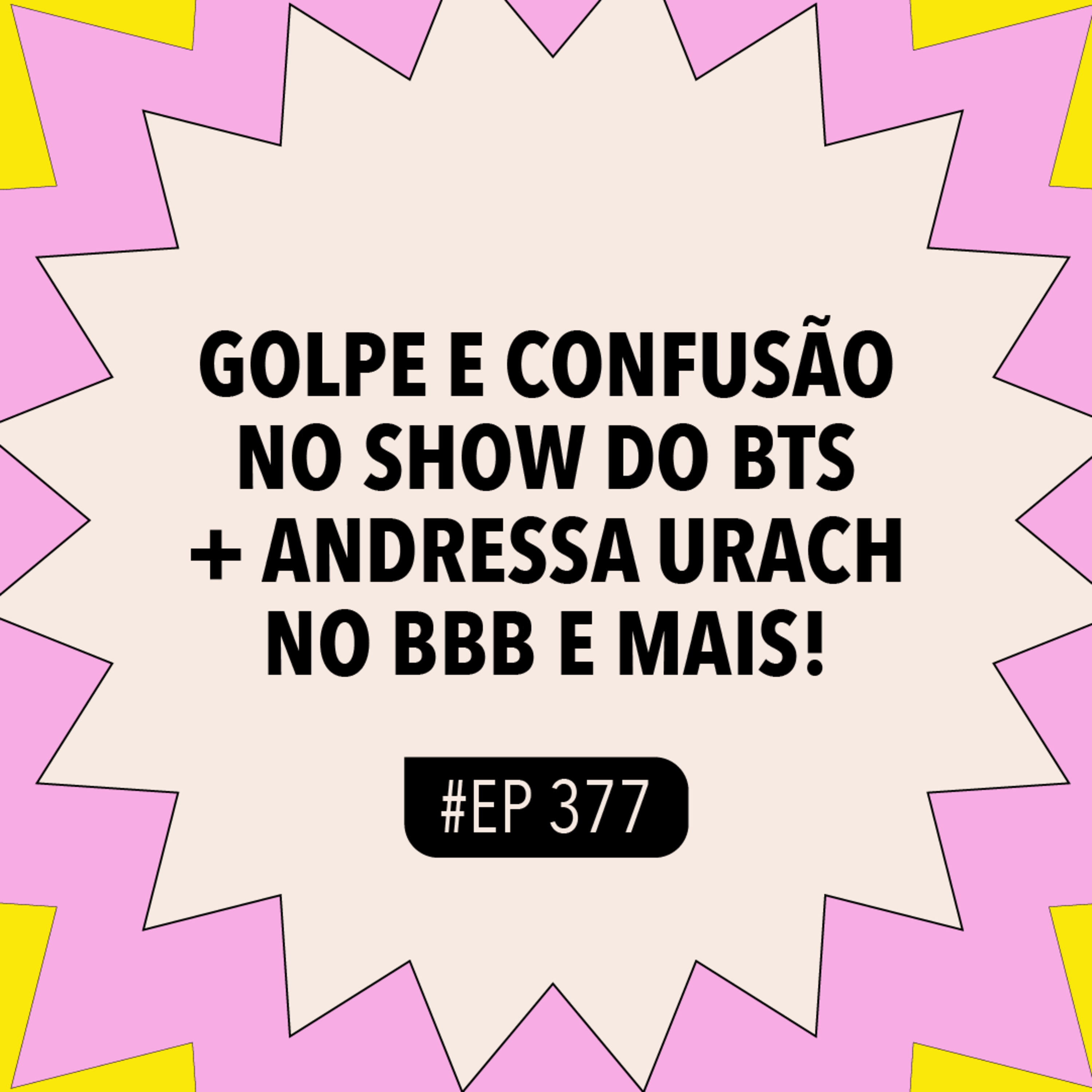 #377 Golpe e confusão no show do BTS + Andressa Urach no BBB e mais! episode artwork