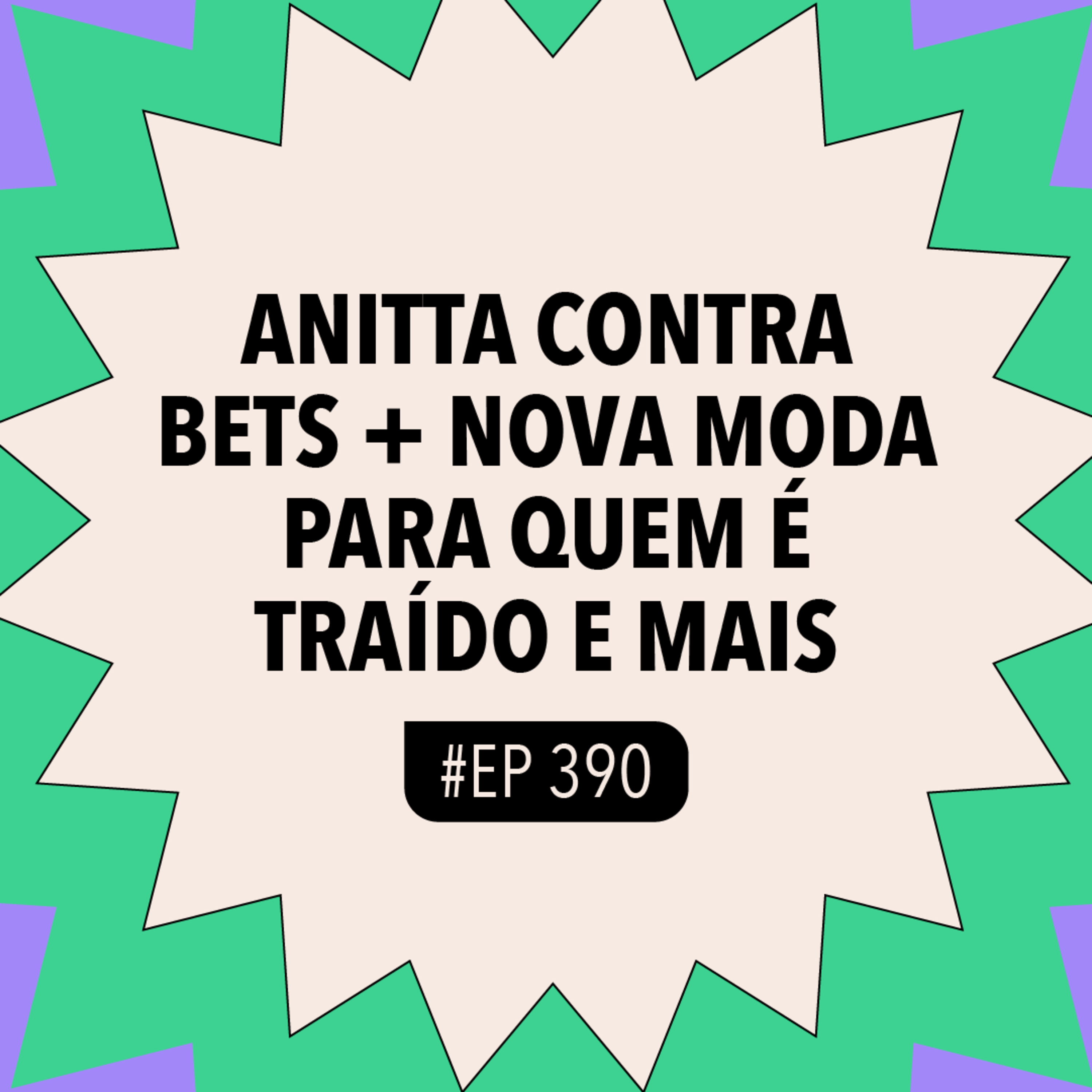 #390 Anitta contra BETs + Nova moda para quem é traído e mais episode artwork