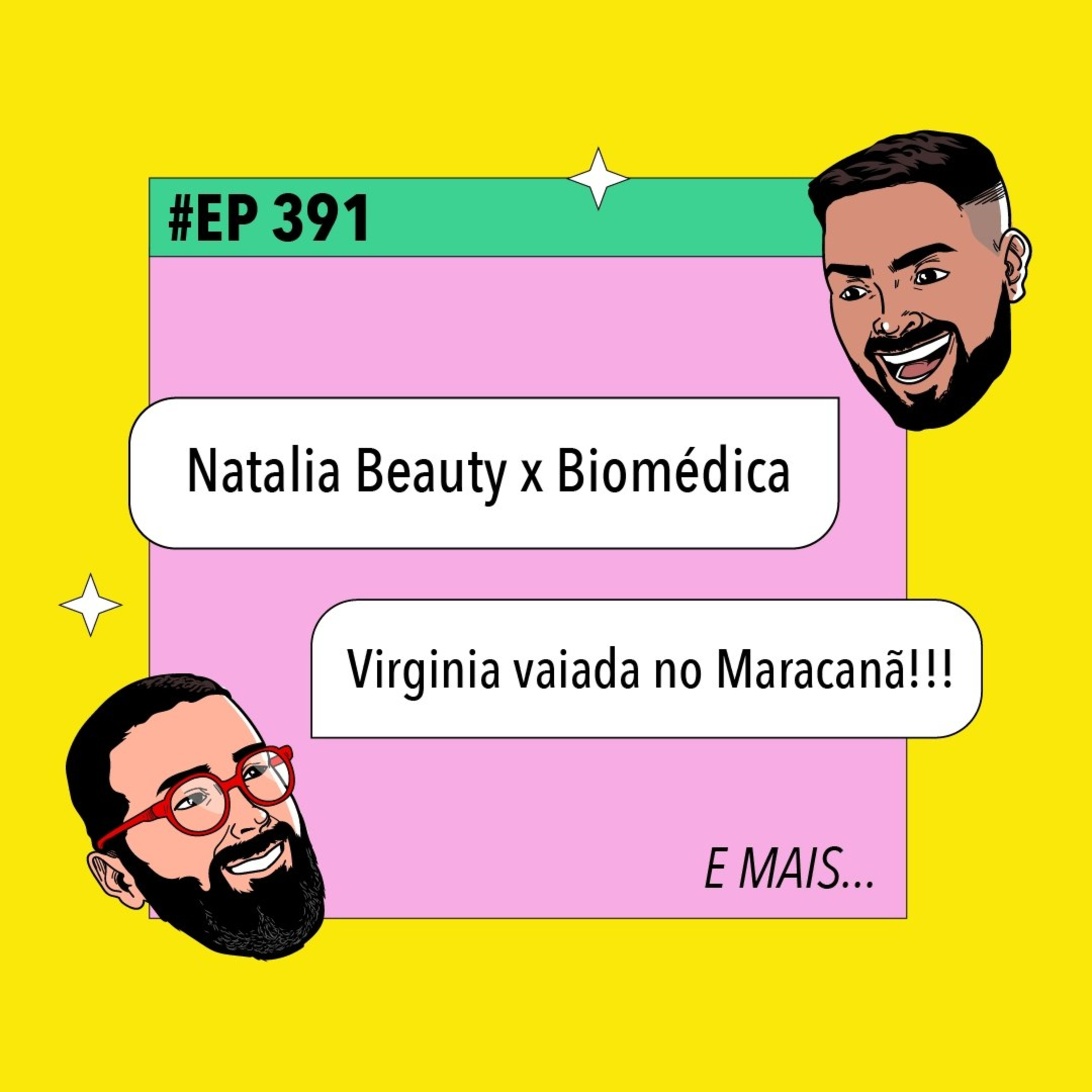 #391: Natalia Beauty x Biomédica + Virginia vaiada no Maracanã e mais! episode artwork