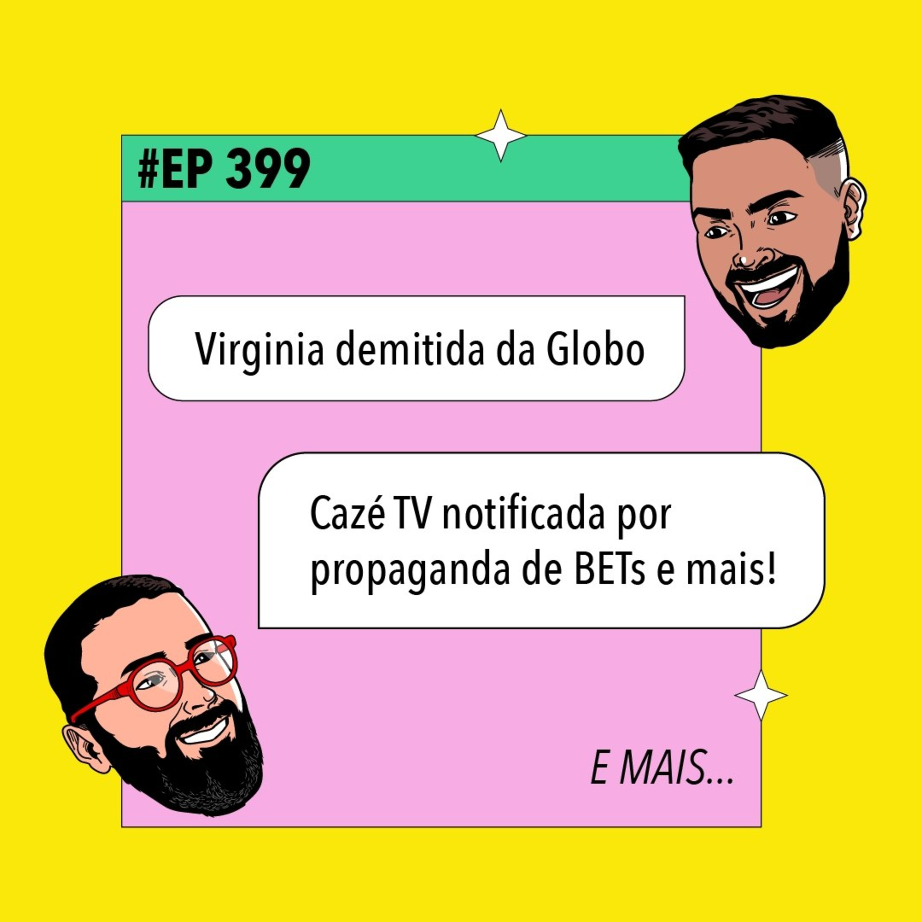 #399 Virginia demitida da Globo + Cazé TV notificada por propaganda de BETs e mais! episode artwork
