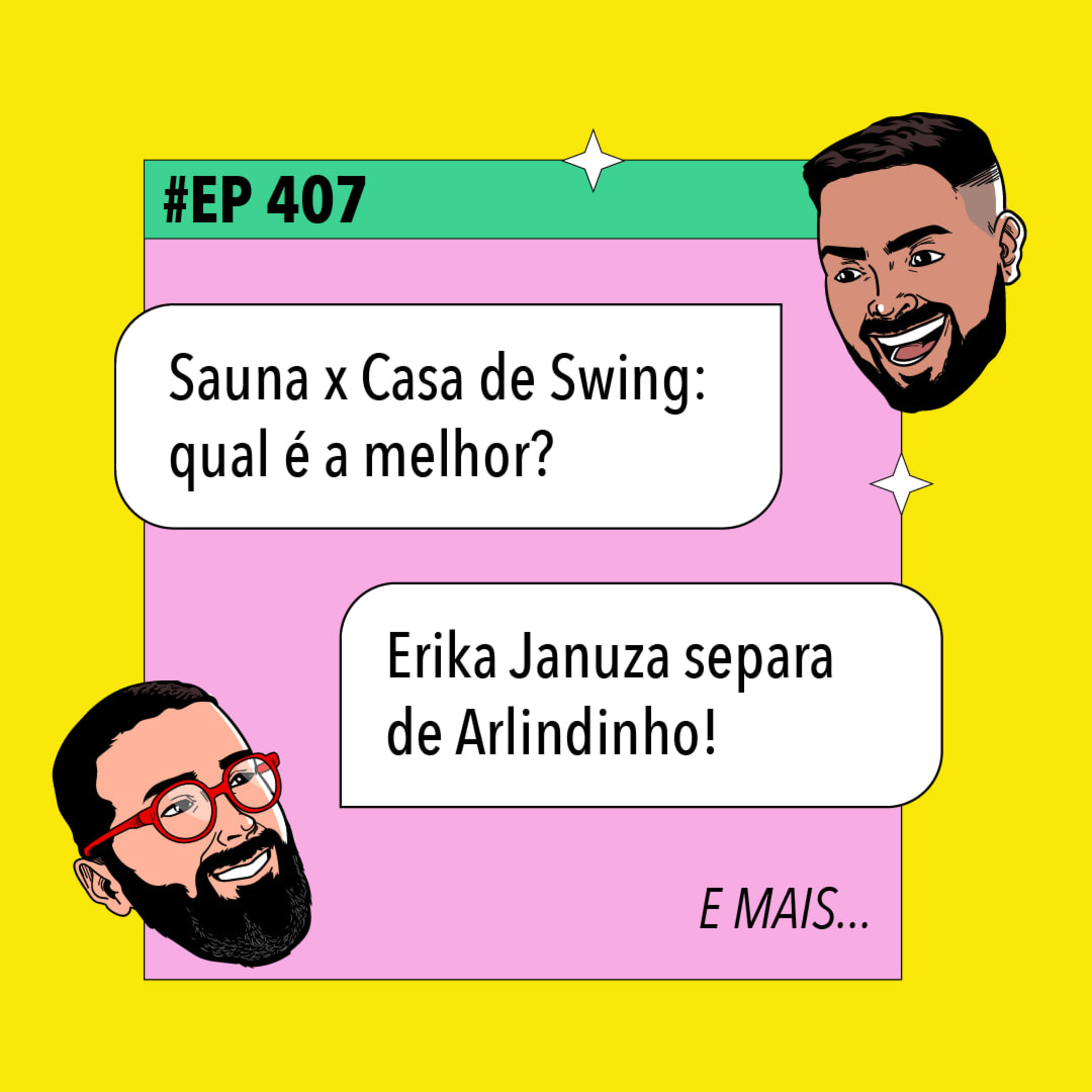 #407 Sauna x Casa de Swing: qual é a melhor? + Erika Januza separa de Arlindinho e mais