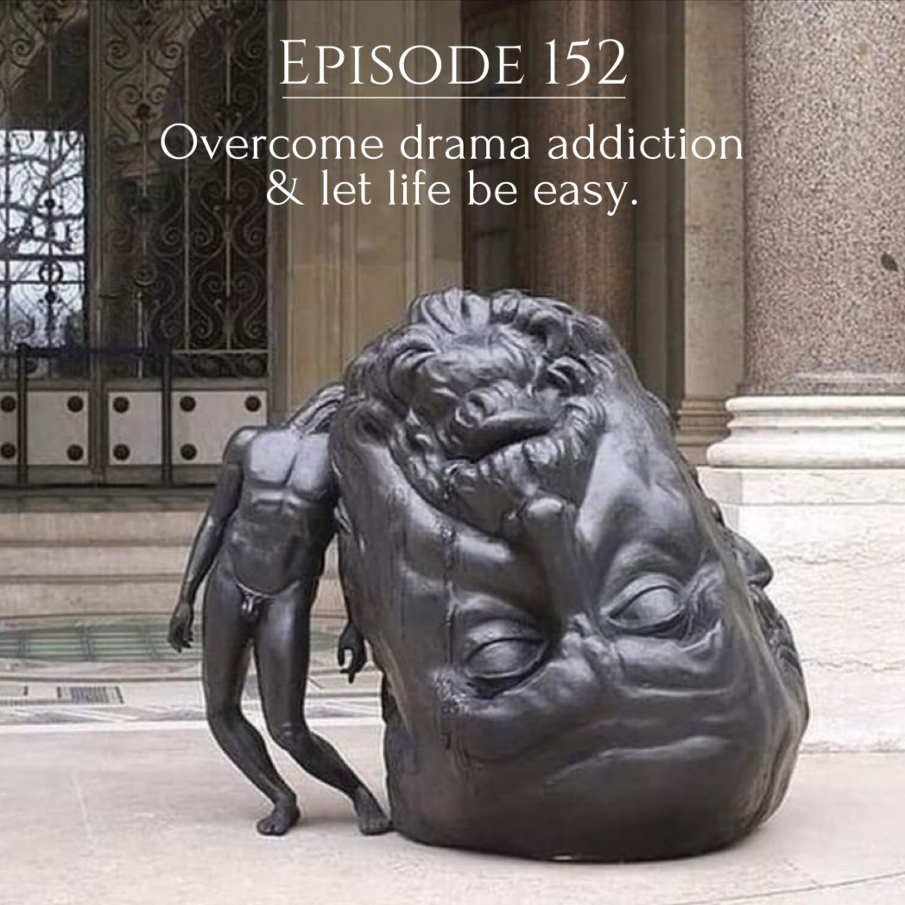 152 | Overcome drama addiction & let life be easy + simple