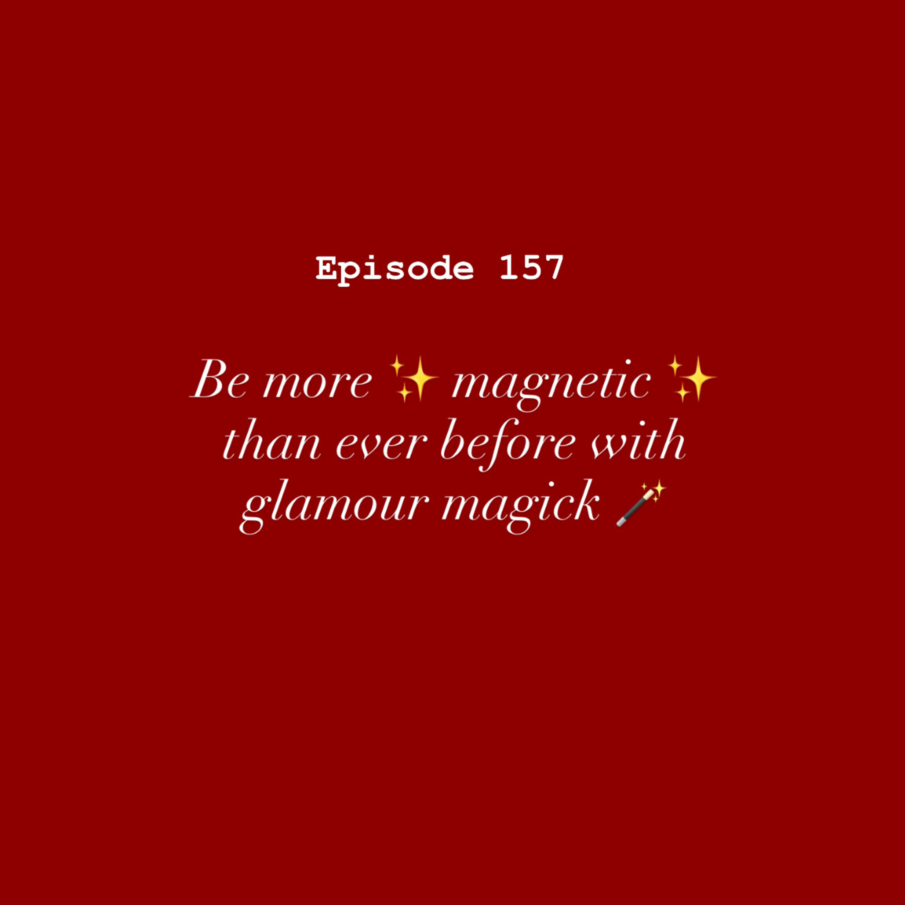 157 | Be more magnetic than ever before with glamour magick