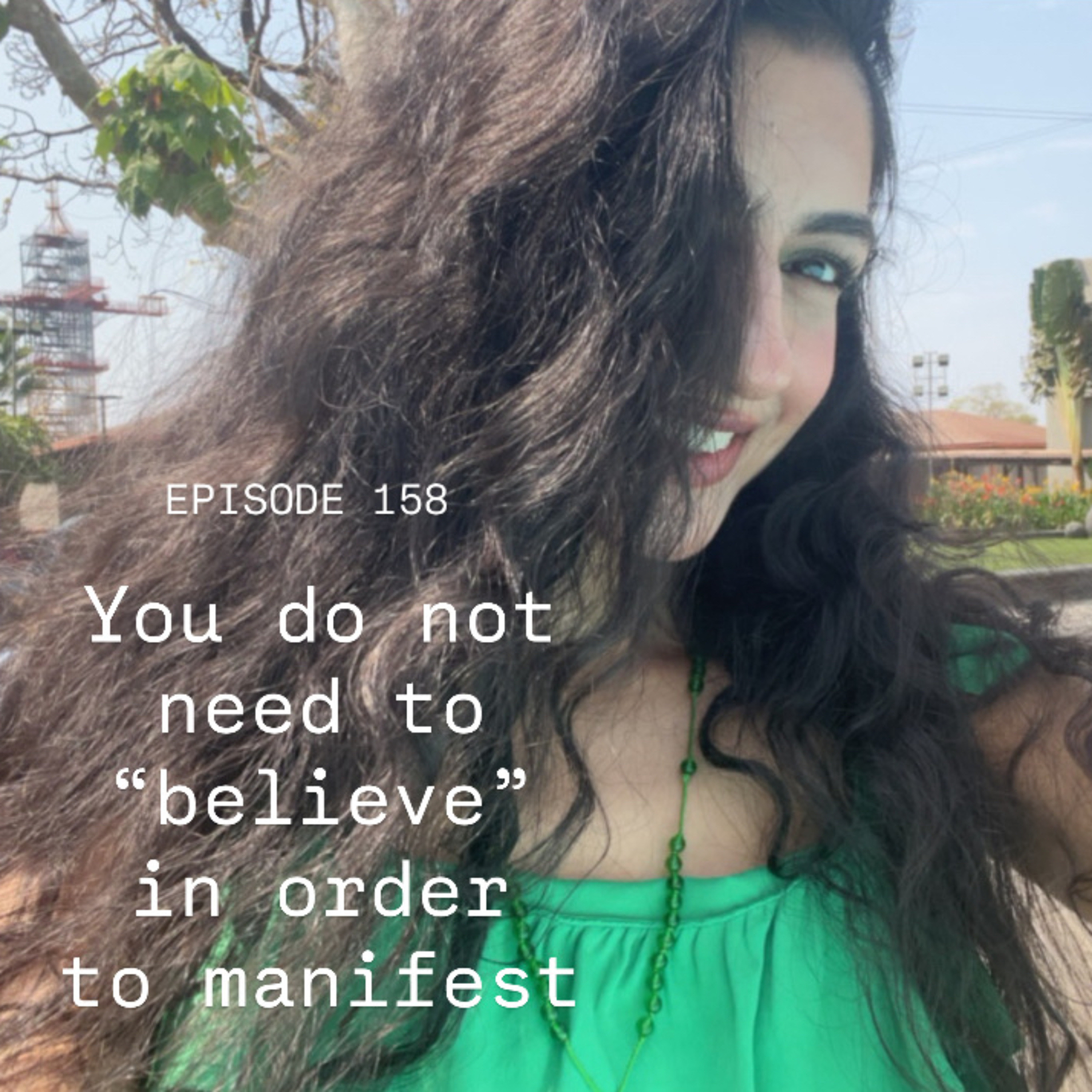 158 | You DO NOT need to “believe” it in order to manifest it 
