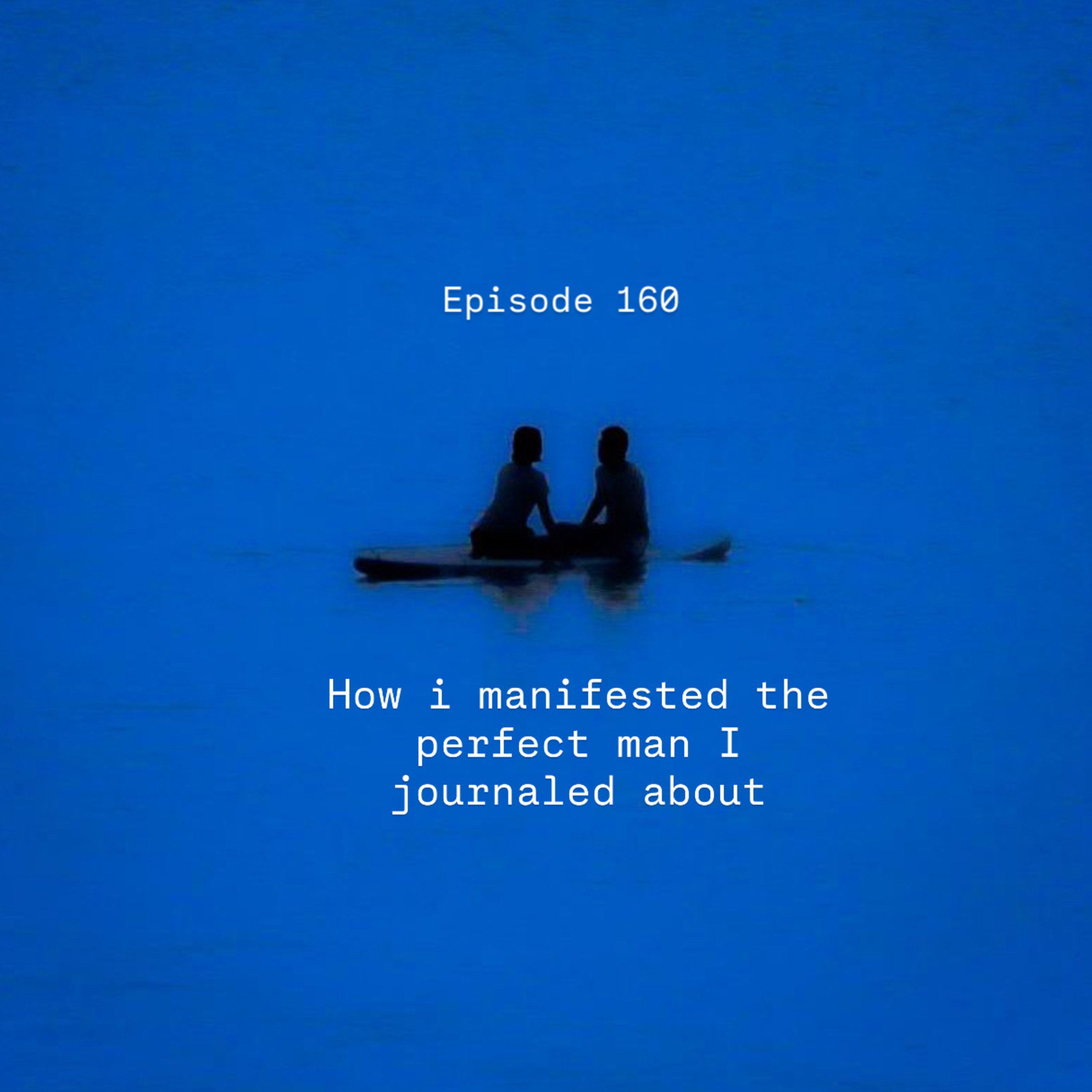 160 | How i manifested the perfect man I journaled about 