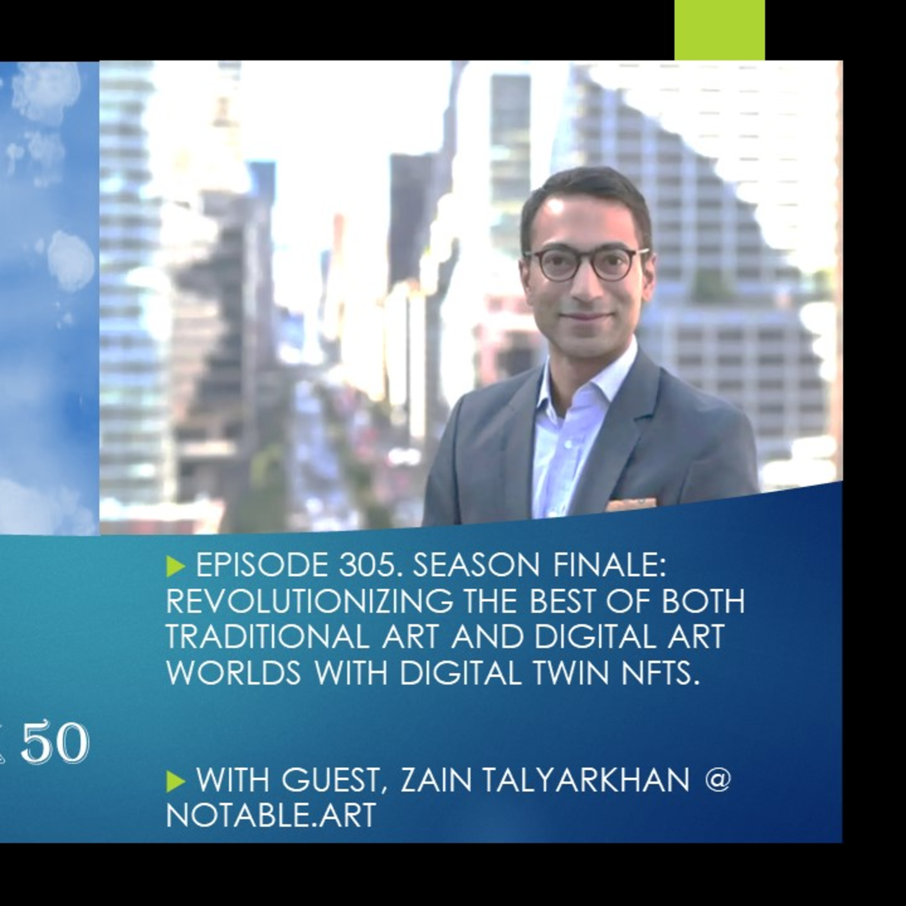 Revolutionizing the Best of Both Traditional Art and Digital Art Worlds with Digital Twin NFTs [SEASON 6 FINALE], with Zain Talyarkhan @ Notable.art