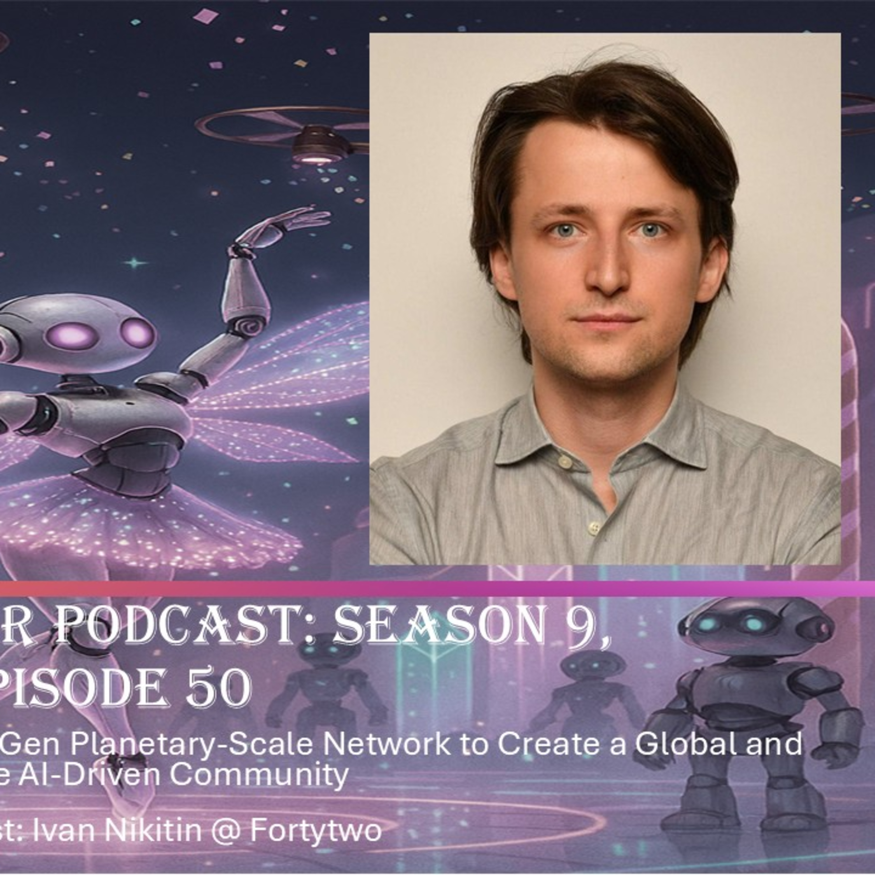 Designing a Next-Gen Planetary-Scale Network to Create a Global and Scalable AI-Driven Community, with Ivan Nikitin @ Fortytwo (Audio)