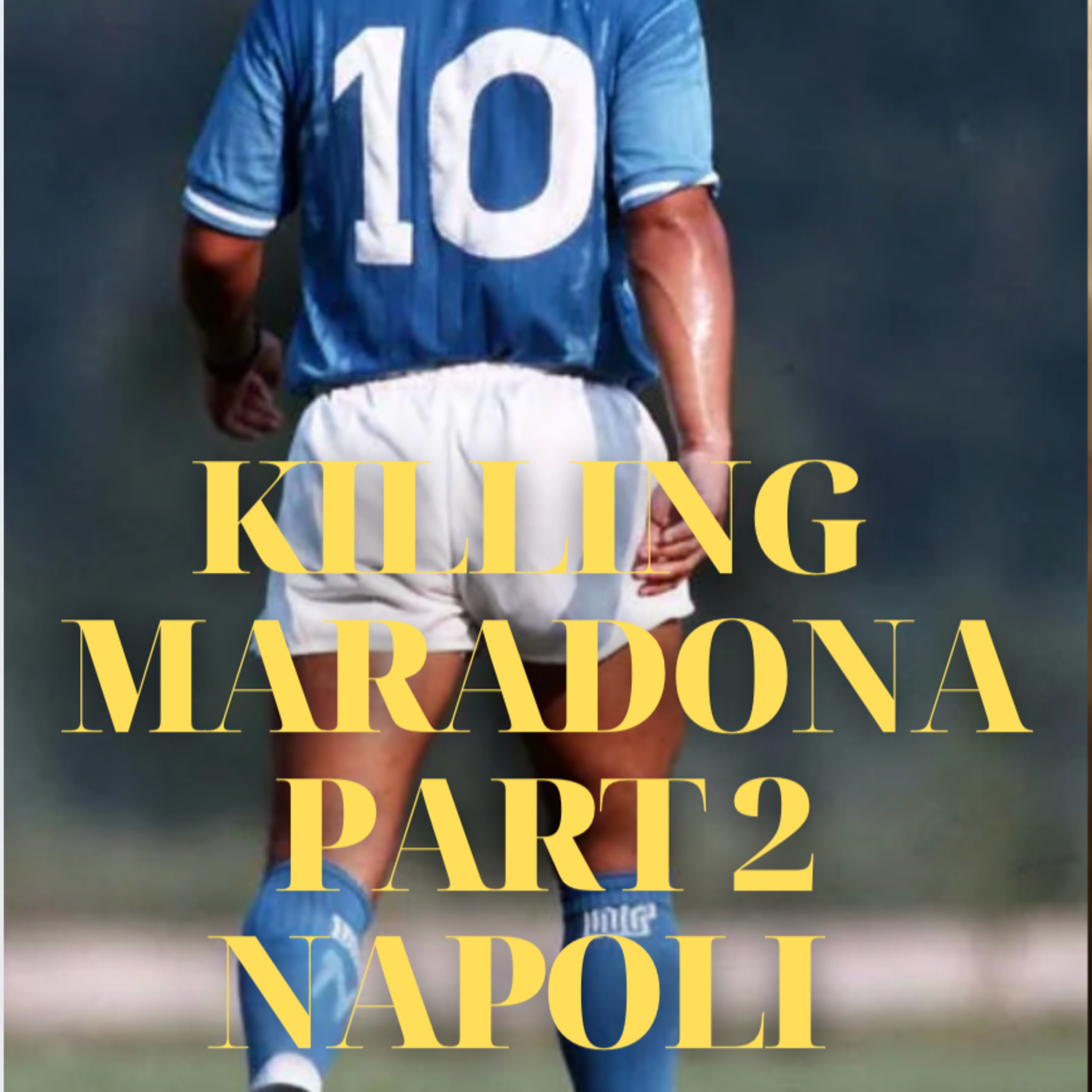 Killing Maradona Part 2 From Napoli to his Final Days  episode artwork