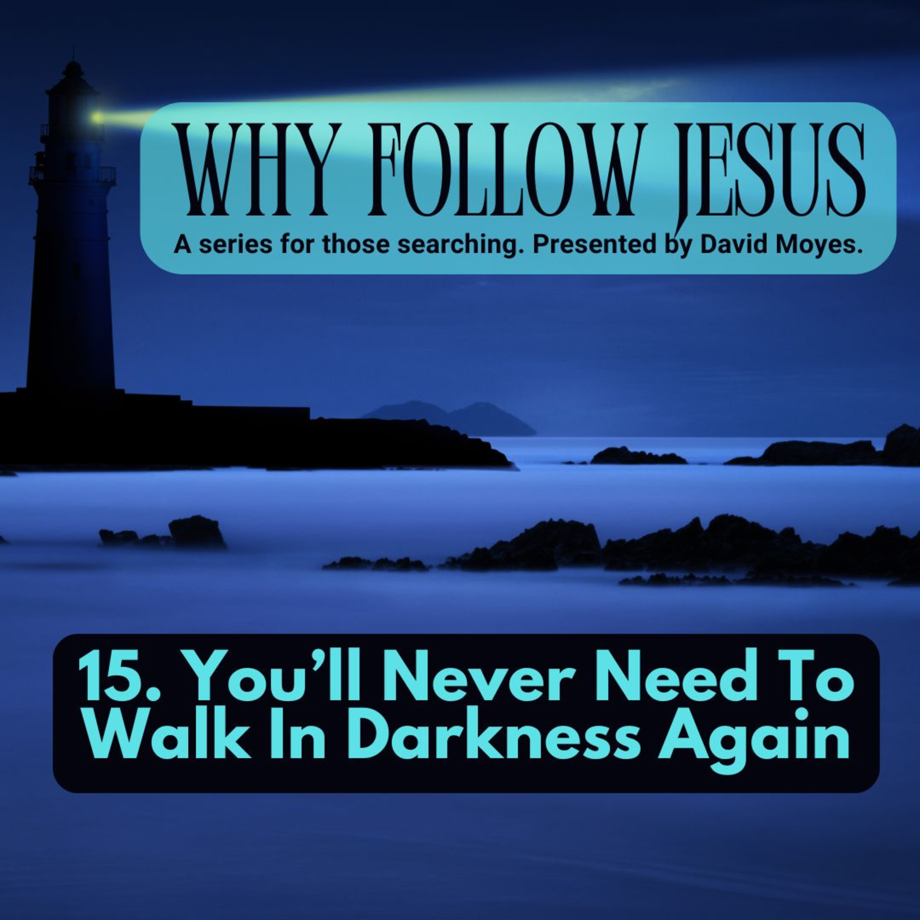 Why Follow Jesus - 15. You'll Never Need To Walk In Darkness Again episode artwork