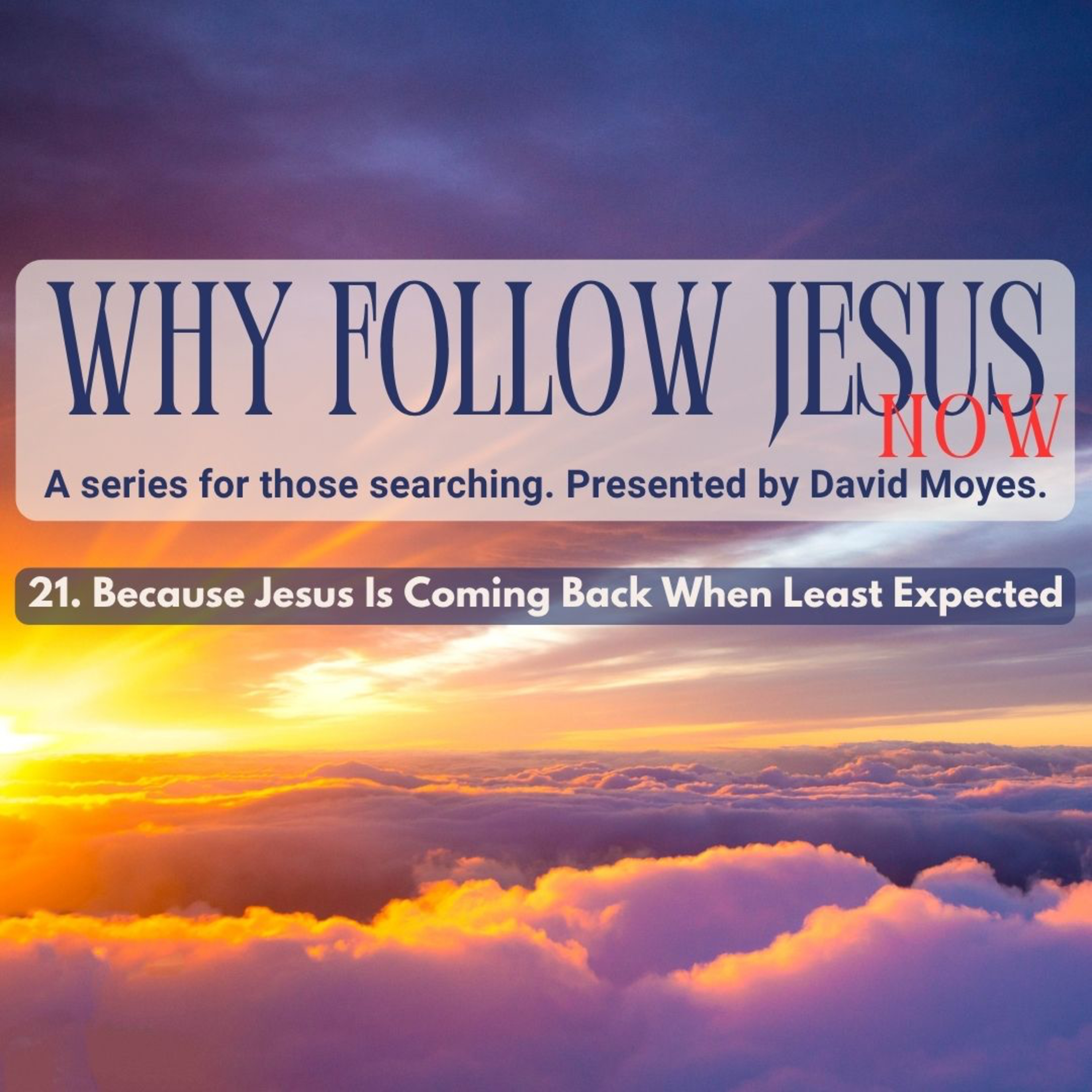 Why Follow Jesus...now - 21. Because Jesus Is Coming Back When Least Expected episode artwork
