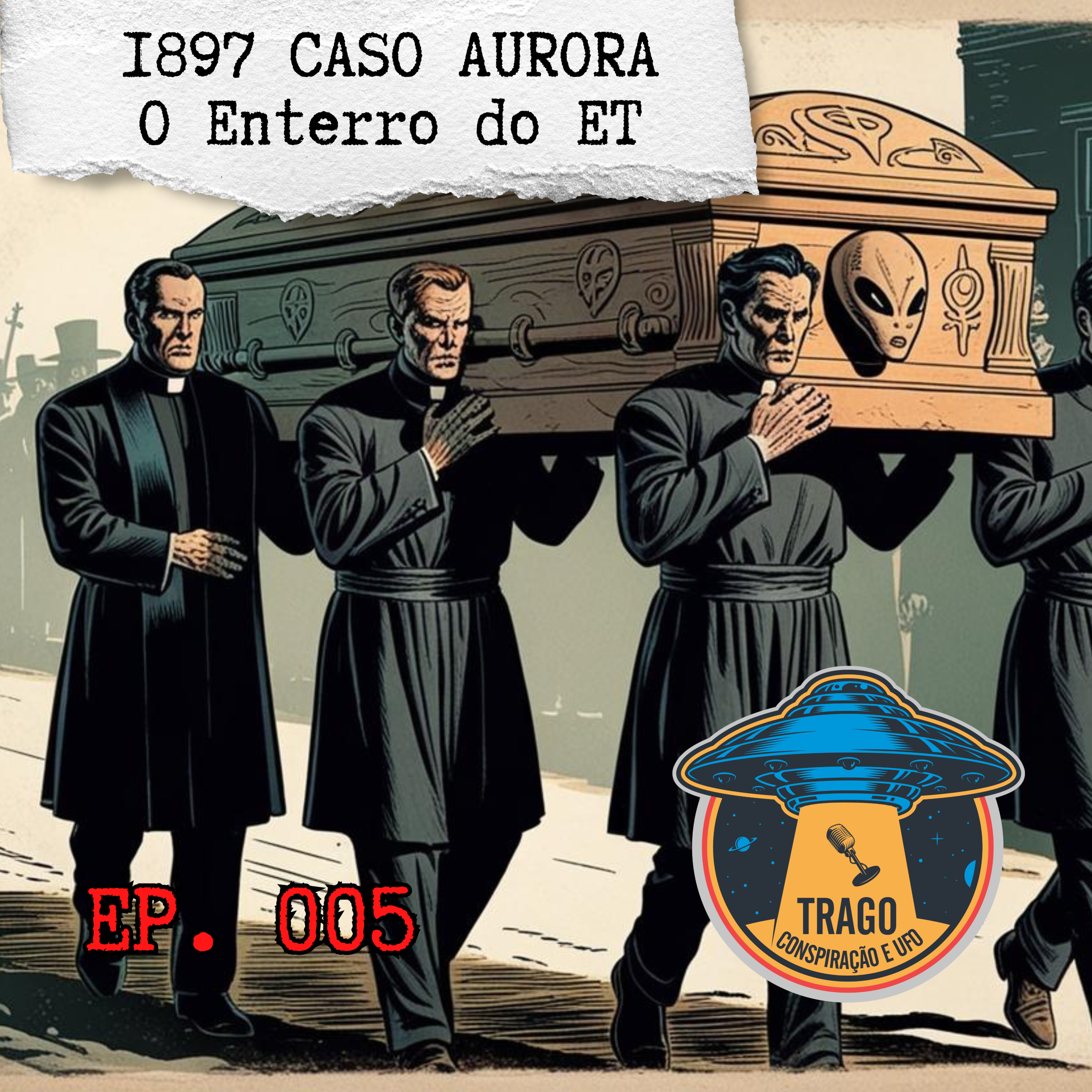 EP 05 - 1897 CASO AURORA. O Enterro do ET episode artwork